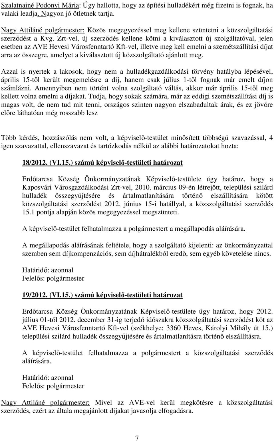 Zrt-vel, új szerződés kellene kötni a kiválasztott új szolgáltatóval, jelen esetben az AVE Hevesi Városfenntartó Kft-vel, illetve meg kell emelni a szemétszállítási díjat arra az összegre, amelyet a