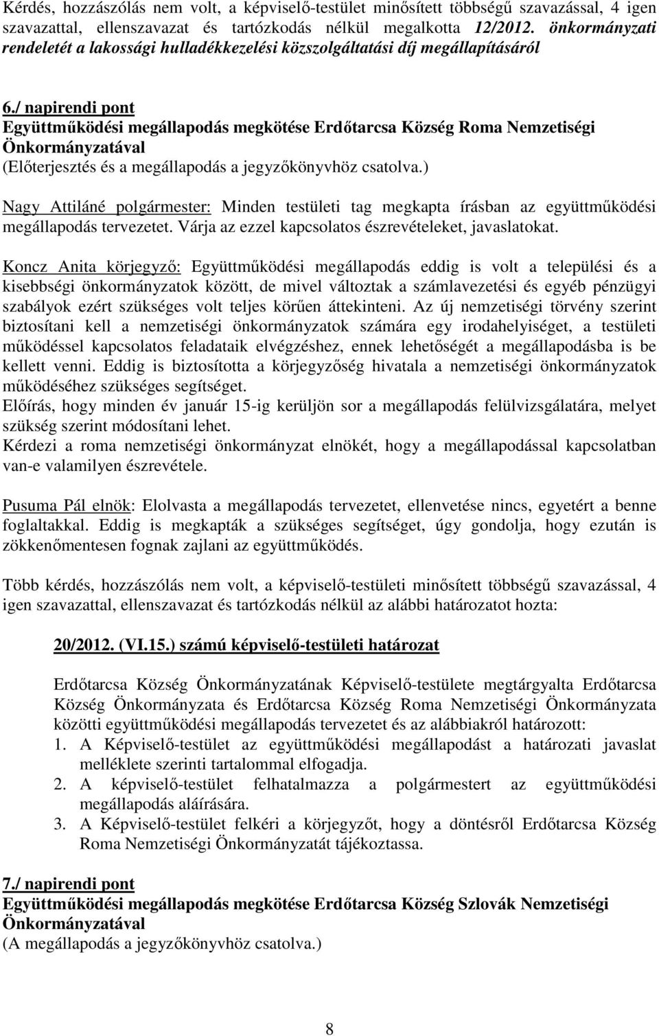/ napirendi pont Együttműködési megállapodás megkötése Erdőtarcsa Község Roma Nemzetiségi (Előterjesztés és a megállapodás a jegyzőkönyvhöz csatolva.
