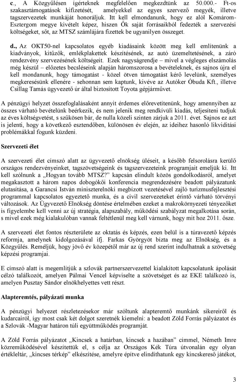 , Az OKT50-nel kapcsolatos egyéb kiadásaink között meg kell említenünk a kiadványok, kitűzők, emlékplakettek készítésének, az autó üzemeltetésének, a záró rendezvény szervezésének költségeit.