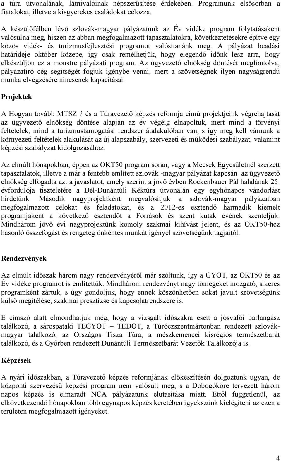 turizmusfejlesztési programot valósítanánk meg. A pályázat beadási határideje október közepe, így csak remélhetjük, hogy elegendő időnk lesz arra, hogy elkészüljön ez a monstre pályázati program.