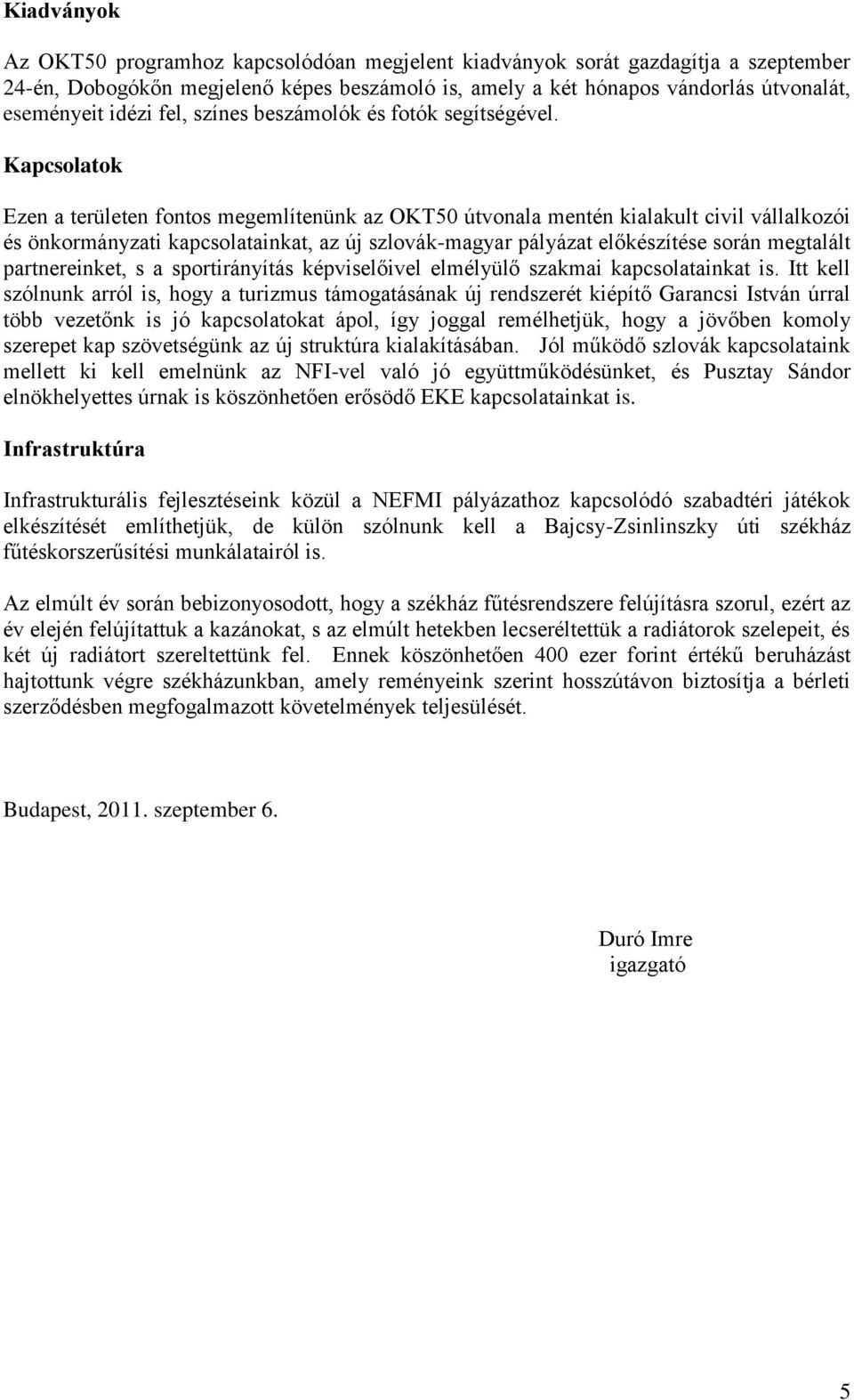 Kapcsolatok Ezen a területen fontos megemlítenünk az OKT50 útvonala mentén kialakult civil vállalkozói és önkormányzati kapcsolatainkat, az új szlovák-magyar pályázat előkészítése során megtalált