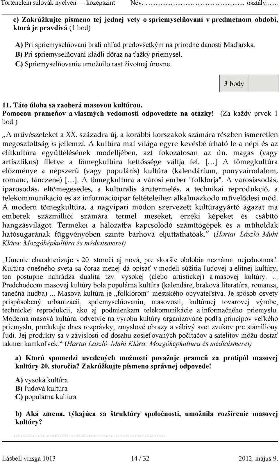 Pomocou prameňov a vlastných vedomostí odpovedzte na otázky! (Za každý prvok 1 bod.) A művészeteket a XX. századra új, a korábbi korszakok számára részben ismeretlen megosztottság is jellemzi.