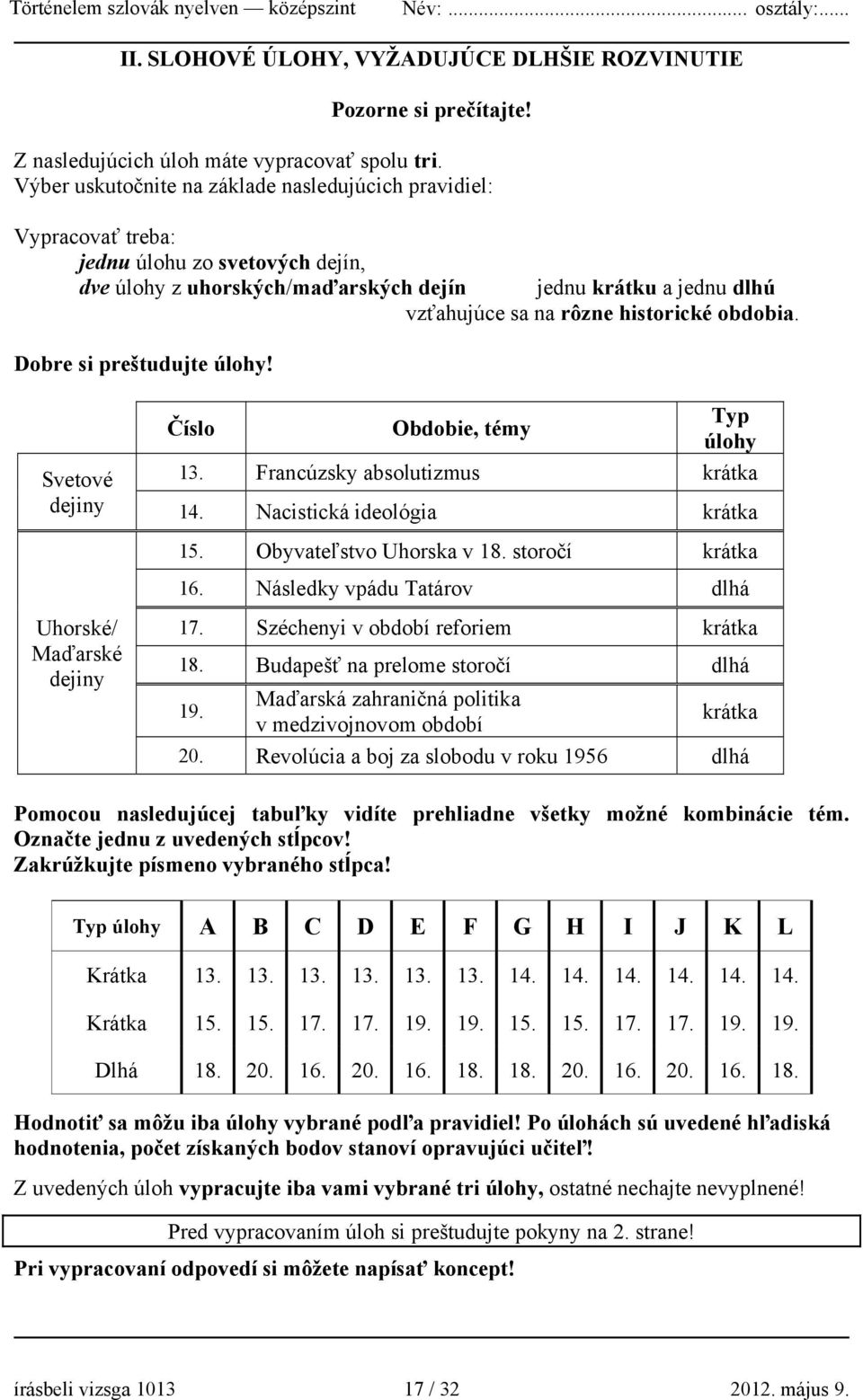 historické obdobia. Dobre si preštudujte úlohy! Svetové dejiny Uhorské/ Maďarské dejiny Číslo Obdobie, témy Typ úlohy 13. Francúzsky absolutizmus krátka 14. Nacistická ideológia krátka 15.