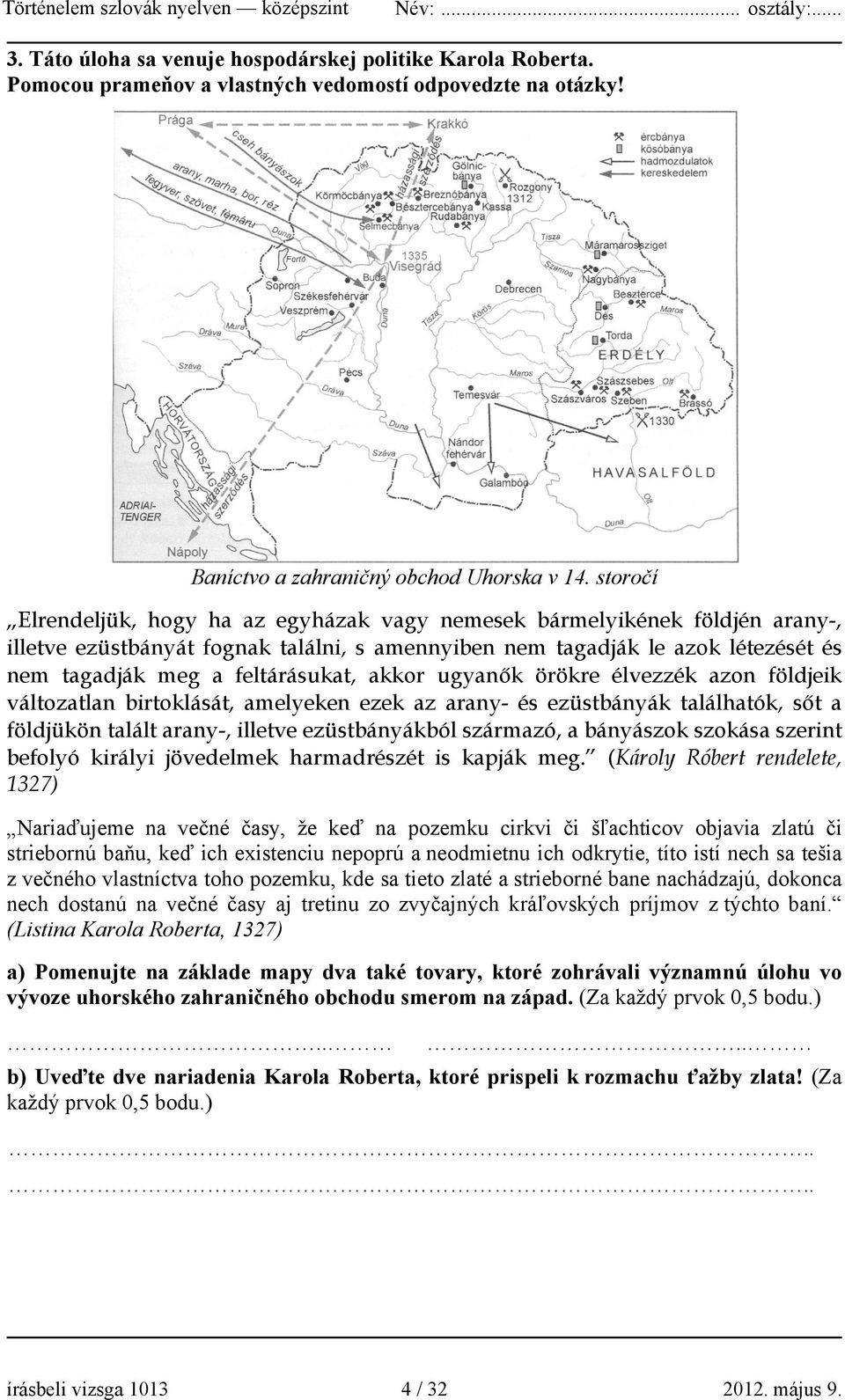 akkor ugyanők örökre élvezzék azon földjeik változatlan birtoklását, amelyeken ezek az arany- és ezüstbányák találhatók, sőt a földjükön talált arany-, illetve ezüstbányákból származó, a bányászok