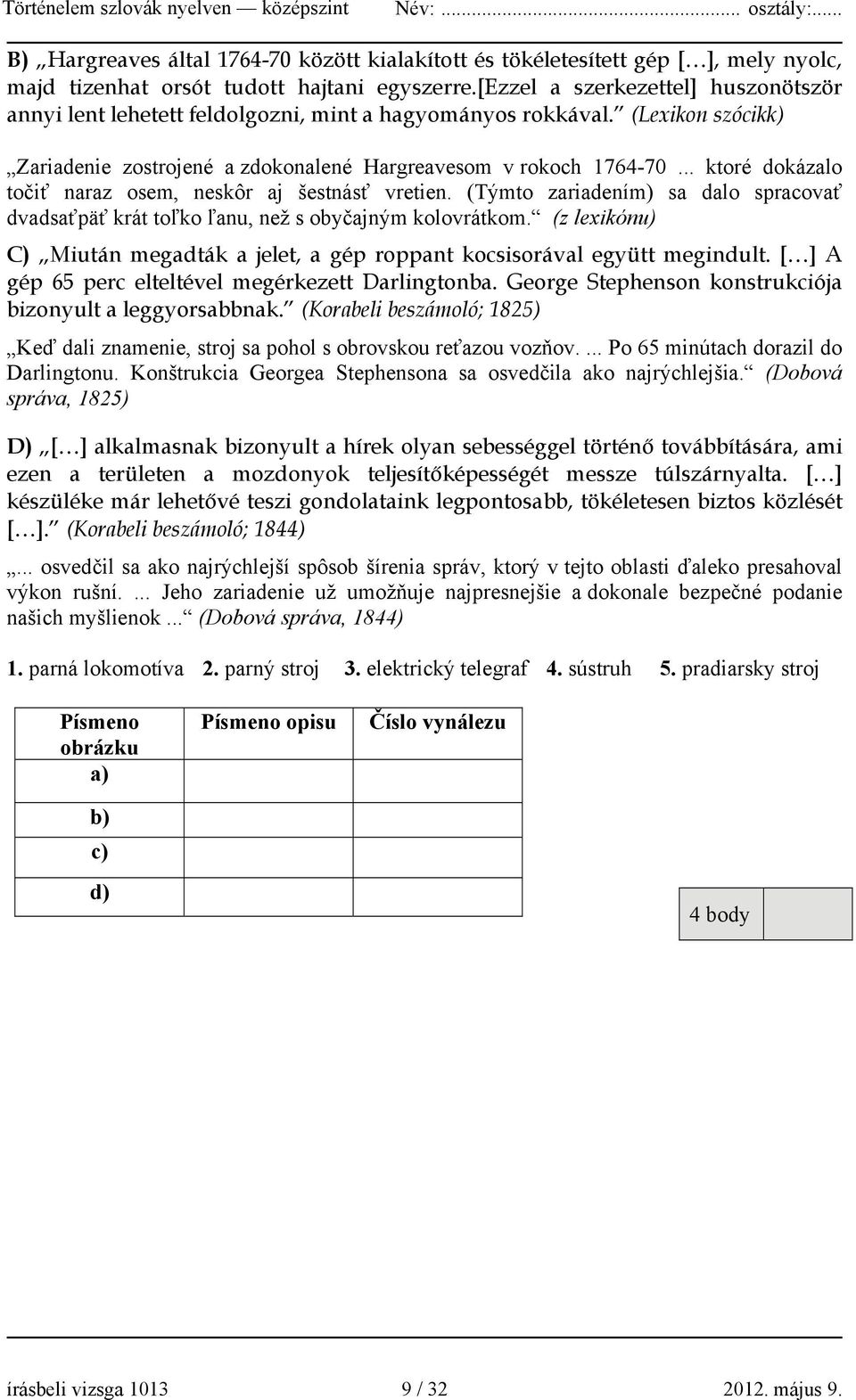 .. ktoré dokázalo točiť naraz osem, neskôr aj šestnásť vretien. (Týmto zariadením) sa dalo spracovať dvadsaťpäť krát toľko ľanu, než s obyčajným kolovrátkom.