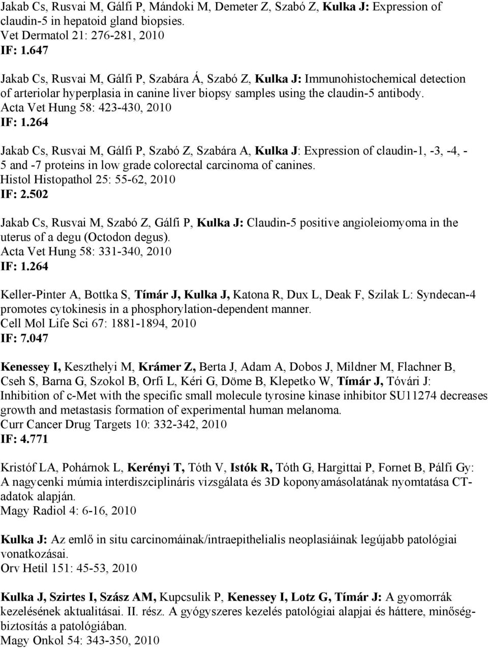 Acta Vet Hung 58: 423-430, 2010 IF: 1.264 Jakab Cs, Rusvai M, Gálfi P, Szabó Z, Szabára A, Kulka J: Expression of claudin-1, -3, -4, - 5 and -7 proteins in low grade colorectal carcinoma of canines.