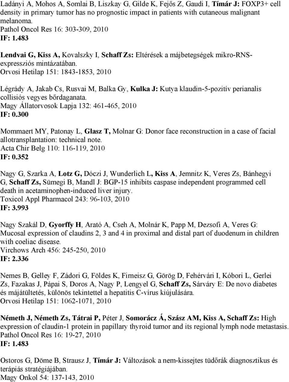 Orvosi Hetilap 151: 1843-1853, 2010 Légrády A, Jakab Cs, Rusvai M, Balka Gy, Kulka J: Kutya klaudin-5-pozitív perianalis collisiós vegyes bőrdaganata. Magy Állatorvosok Lapja 132: 461-465, 2010 IF: 0.