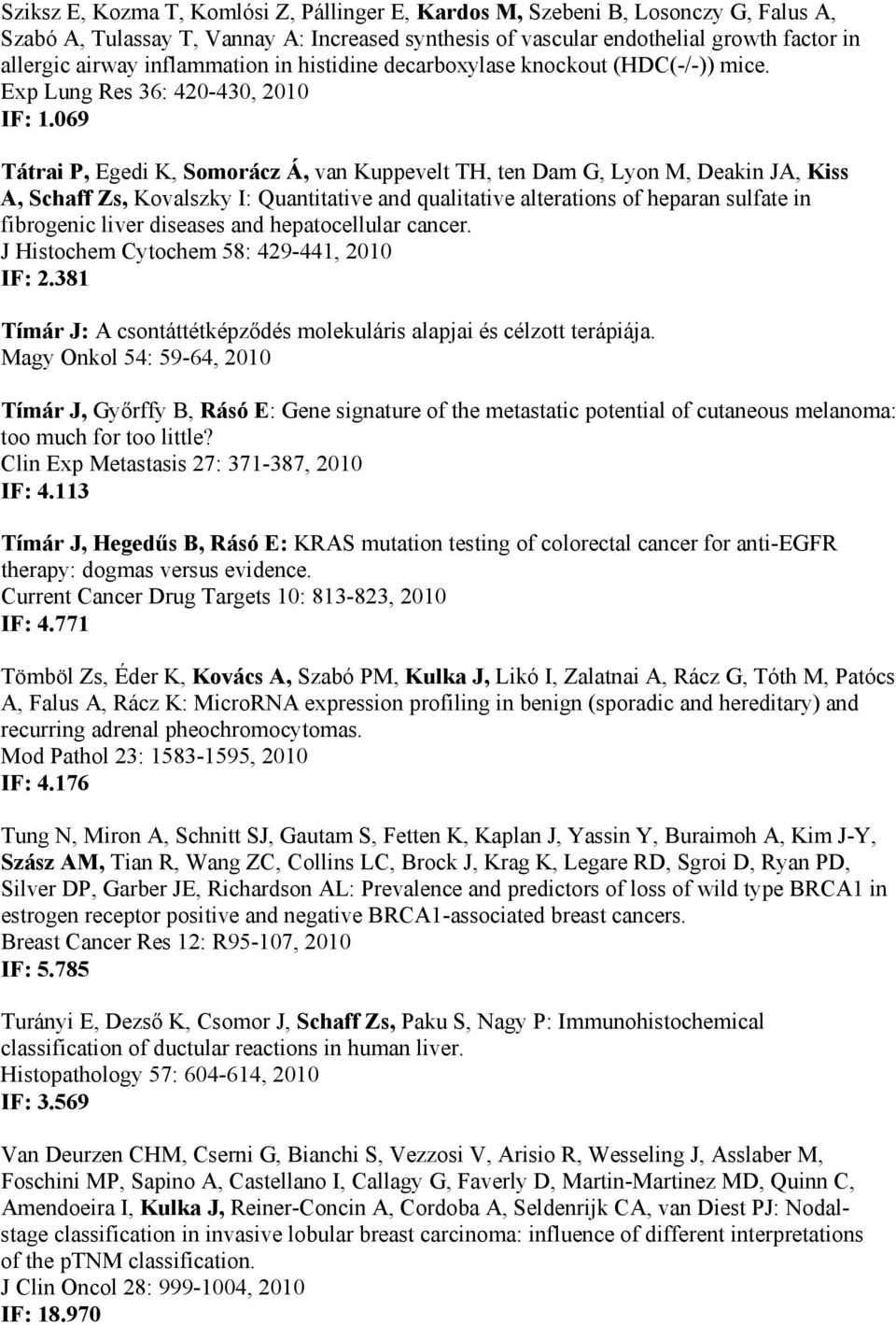 069 Tátrai P, Egedi K, Somorácz Á, van Kuppevelt TH, ten Dam G, Lyon M, Deakin JA, Kiss A, Schaff Zs, Kovalszky I: Quantitative and qualitative alterations of heparan sulfate in fibrogenic liver