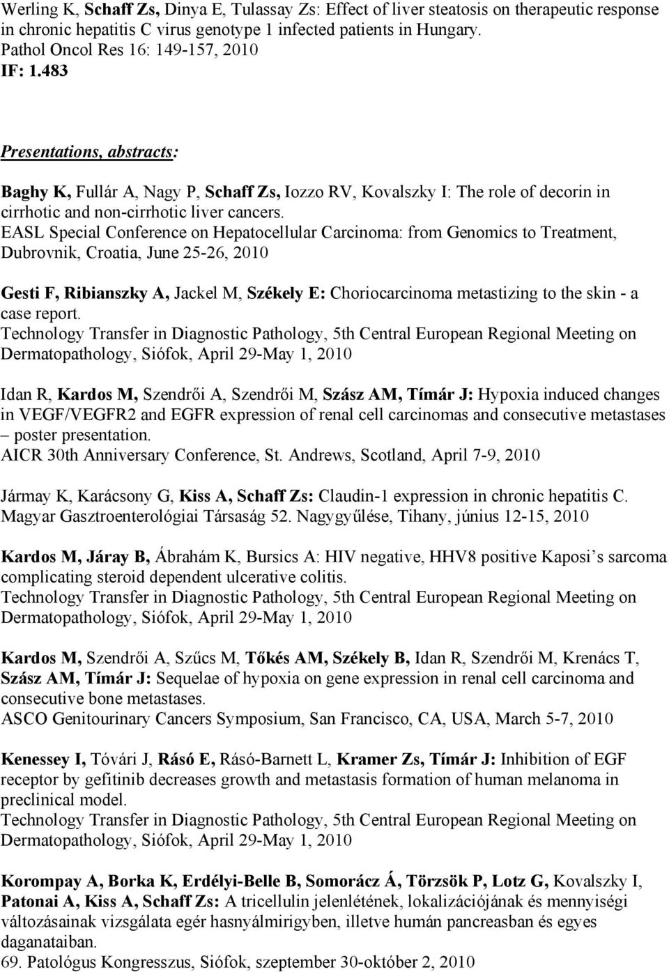 EASL Special Conference on Hepatocellular Carcinoma: from Genomics to Treatment, Dubrovnik, Croatia, June 25-26, 2010 Gesti F, Ribianszky A, Jackel M, Székely E: Choriocarcinoma metastizing to the