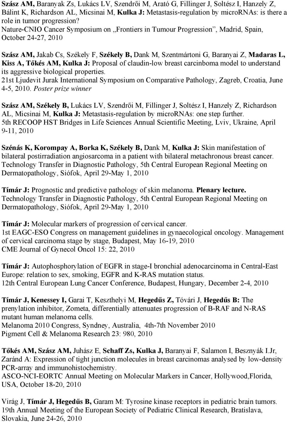 Nature-CNIO Cancer Symposium on Frontiers in Tumour Progression, Madrid, Spain, October 24-27, 2010 Szász AM, Jakab Cs, Székely F, Székely B, Dank M, Szentmártoni G, Baranyai Z, Madaras L, Kiss A,