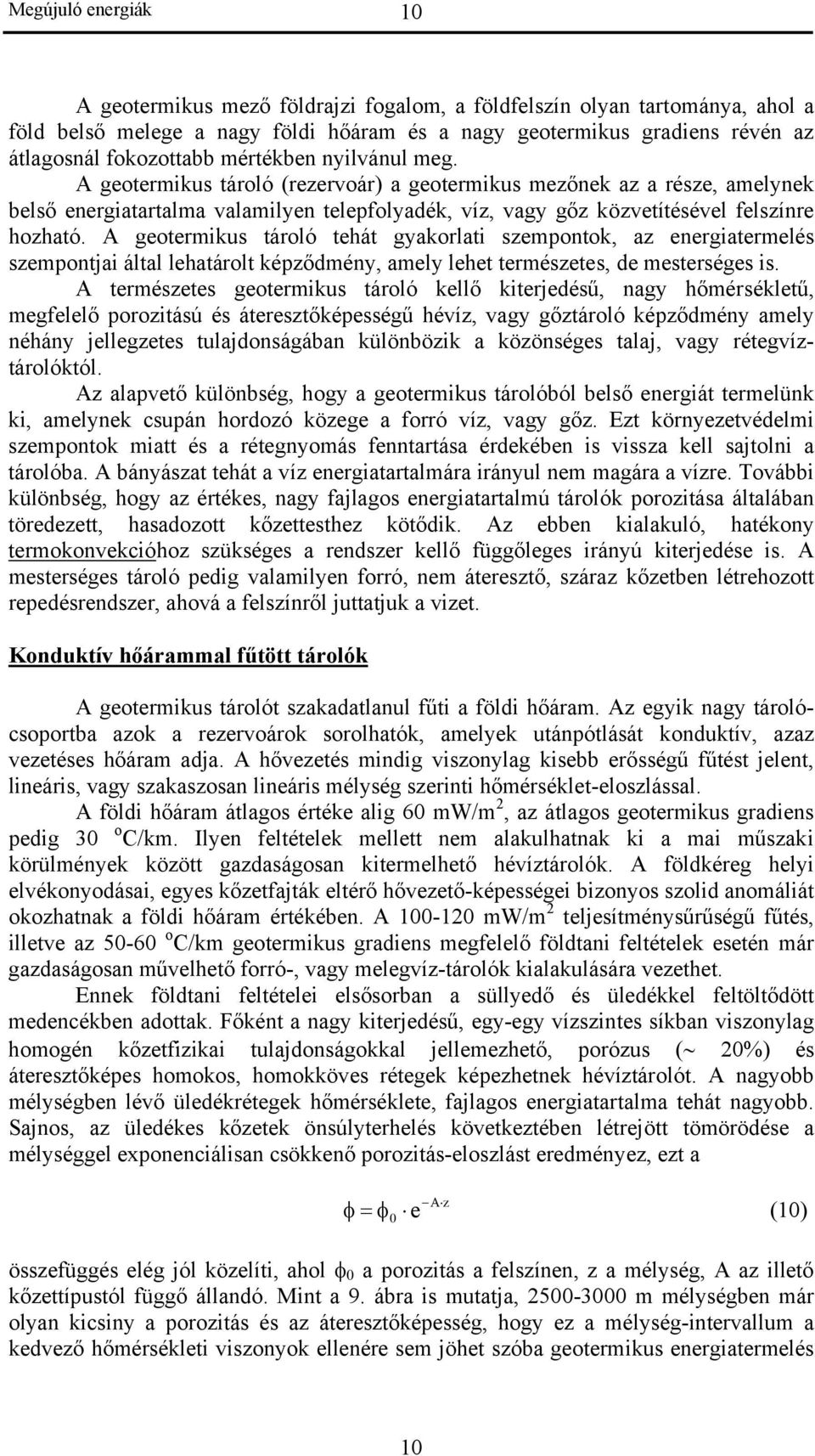 A geotermikus tároló tehát gyakorlati szempontok, az energiatermelés szempontjai által lehatárolt képződmény, amely lehet természetes, de mesterséges is.