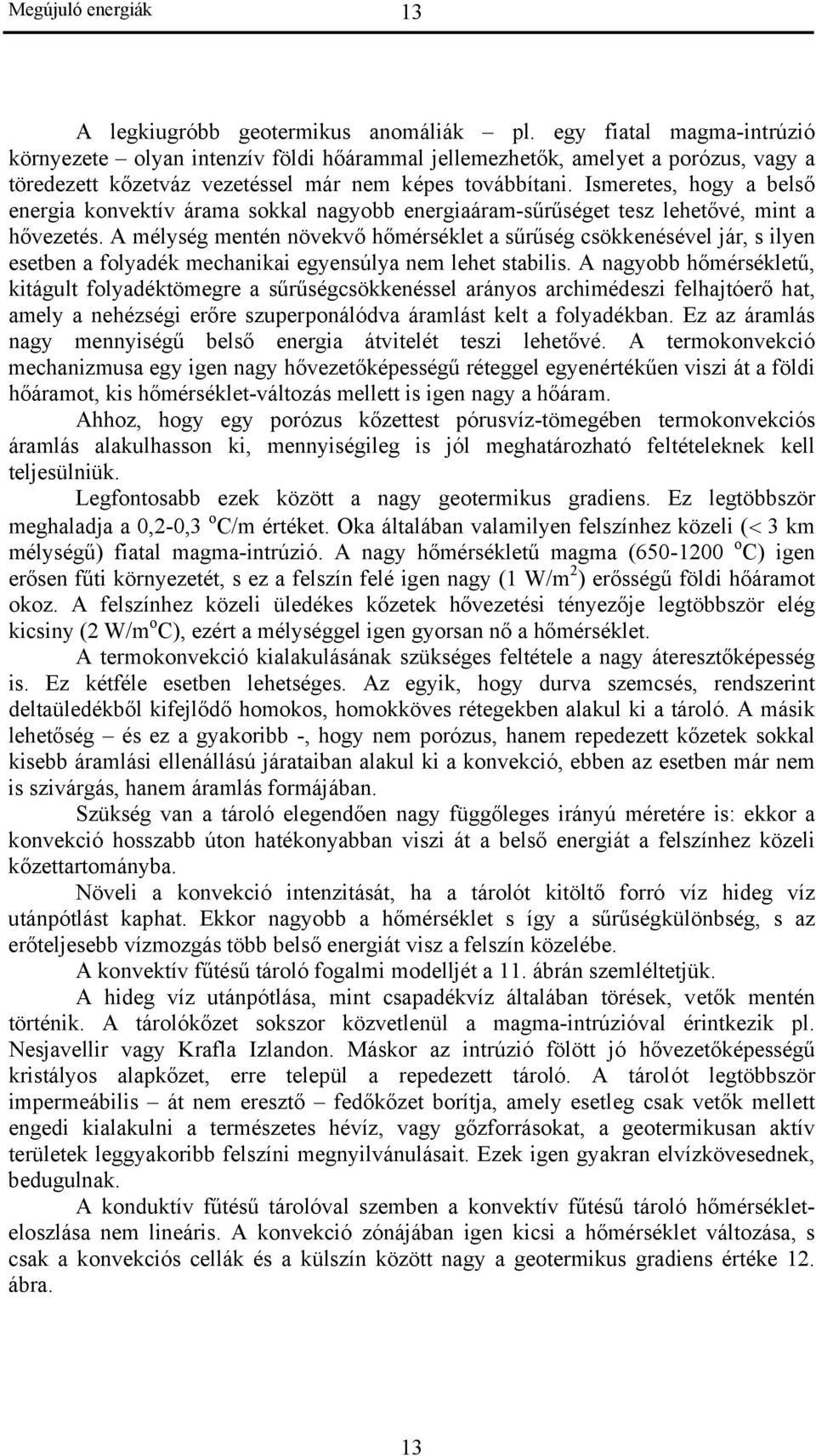 Ismeretes, hogy a belső energia konvektív árama sokkal nagyobb energiaáram-sűrűséget tesz lehetővé, mint a hővezetés.