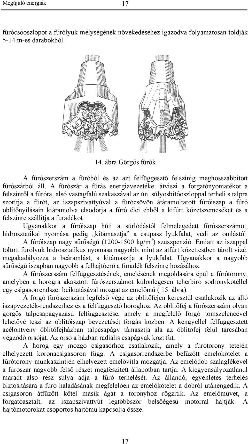 A fúrószár a fúrás energiavezetéke: átviszi a forgatónyomatékot a felszínről a fúróra, alsó vastagfalú szakaszával az ún.