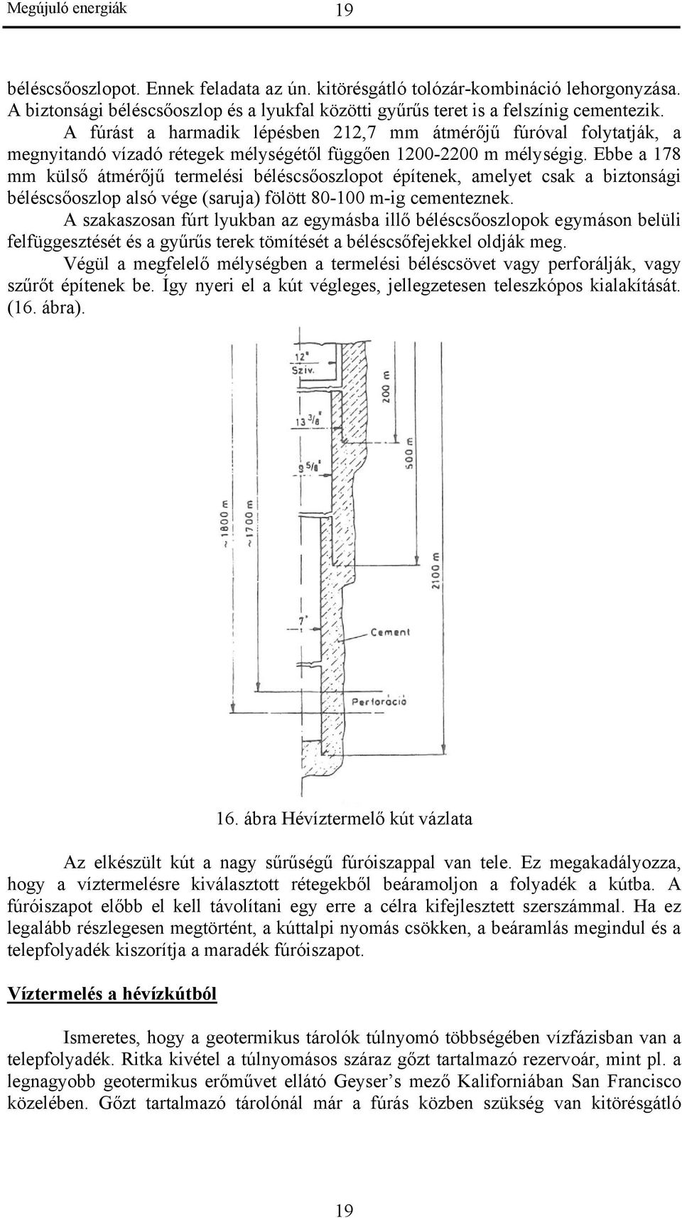 Ebbe a 178 mm külső átmérőjű termelési béléscsőoszlopot építenek, amelyet csak a biztonsági béléscsőoszlop alsó vége (saruja) fölött 80-100 m-ig cementeznek.