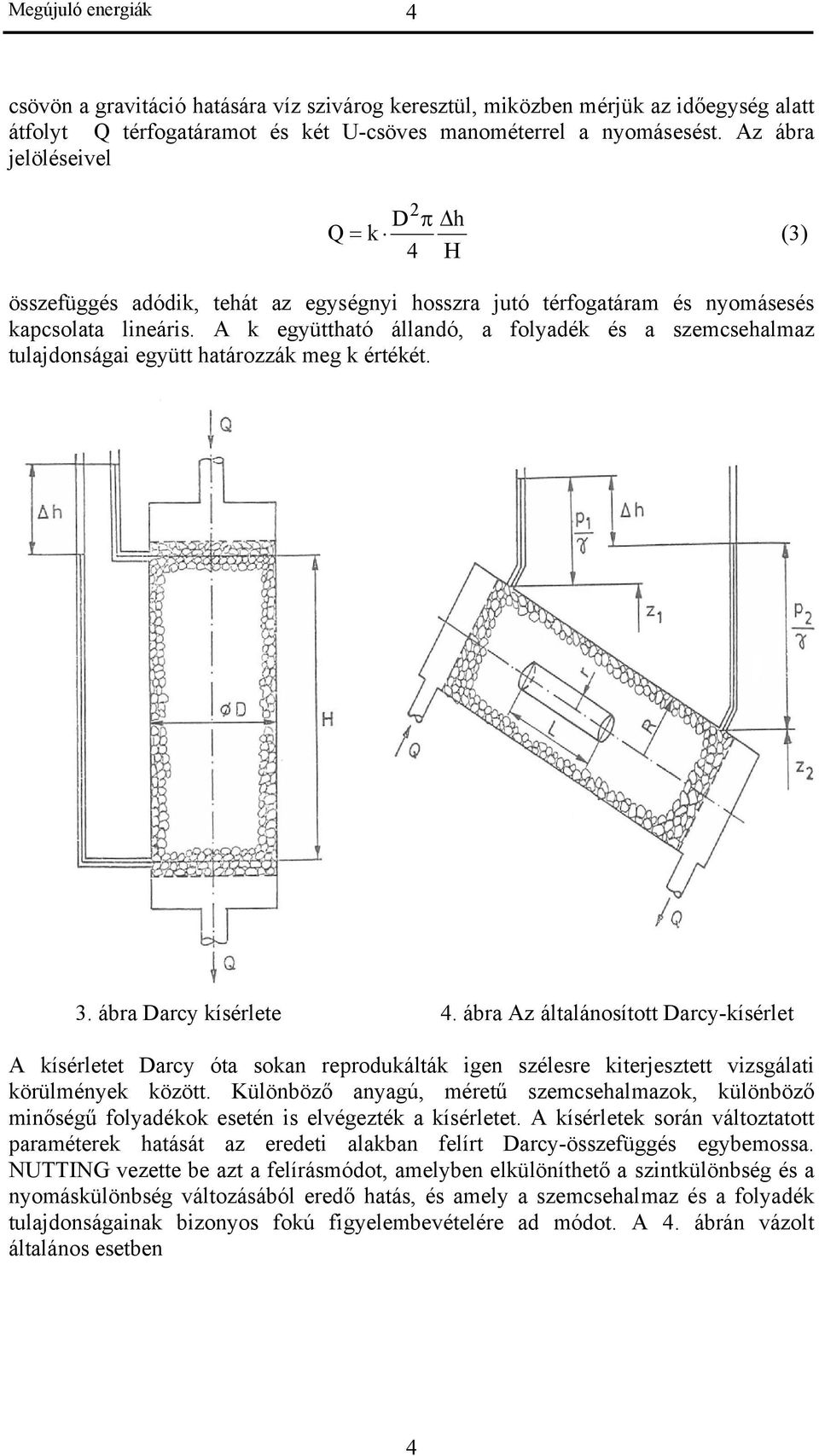 A k együttható állandó, a folyadék és a szemcsehalmaz tulajdonságai együtt határozzák meg k értékét. 3. ábra Darcy kísérlete 4.