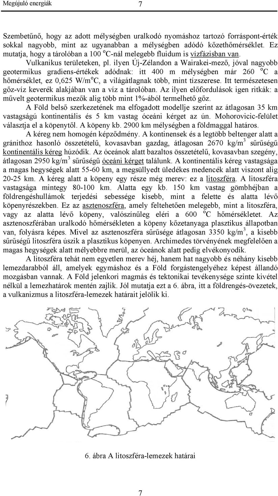 ilyen Új-Zélandon a Wairakei-mező, jóval nagyobb geotermikus gradiens-értékek adódnak: itt 400 m mélységben már 260 o C a hőmérséklet, ez 0,625 W/m o C, a világátlagnak több, mint tízszerese.