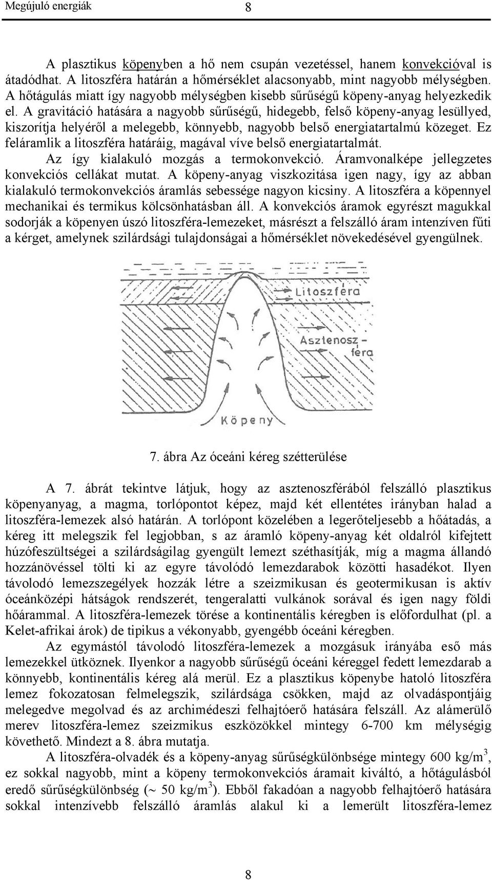 A gravitáció hatására a nagyobb sűrűségű, hidegebb, felső köpeny-anyag lesüllyed, kiszorítja helyéről a melegebb, könnyebb, nagyobb belső energiatartalmú közeget.