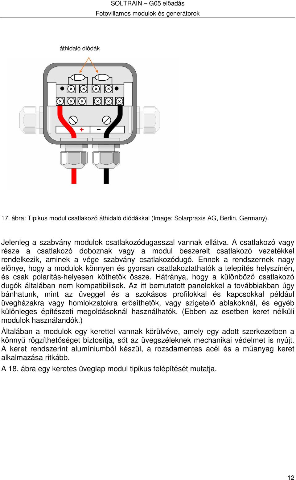 Ennek a rendszernek nagy elnye, hogy a modulok könnyen és gyorsan csatlakoztathatók a telepítés helyszínén, és csak polaritás-helyesen köthetk össze.