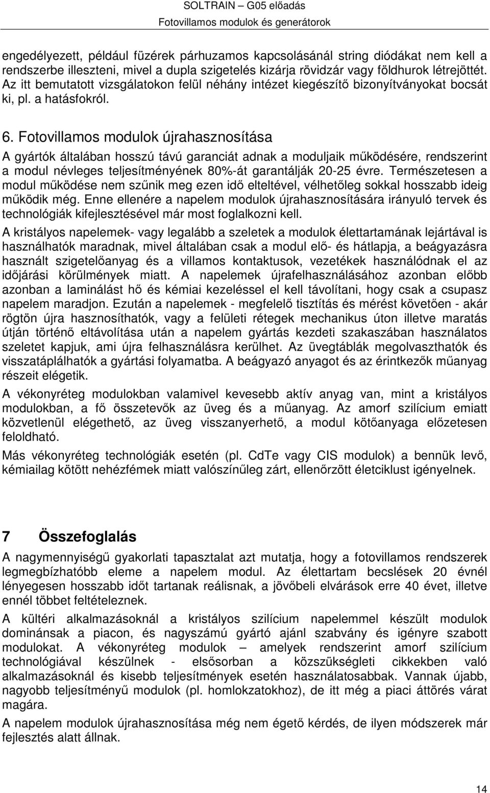 Fotovillamos modulok újrahasznosítása A gyártók általában hosszú távú garanciát adnak a moduljaik mködésére, rendszerint a modul névleges teljesítményének 80%-át garantálják 20-25 évre.