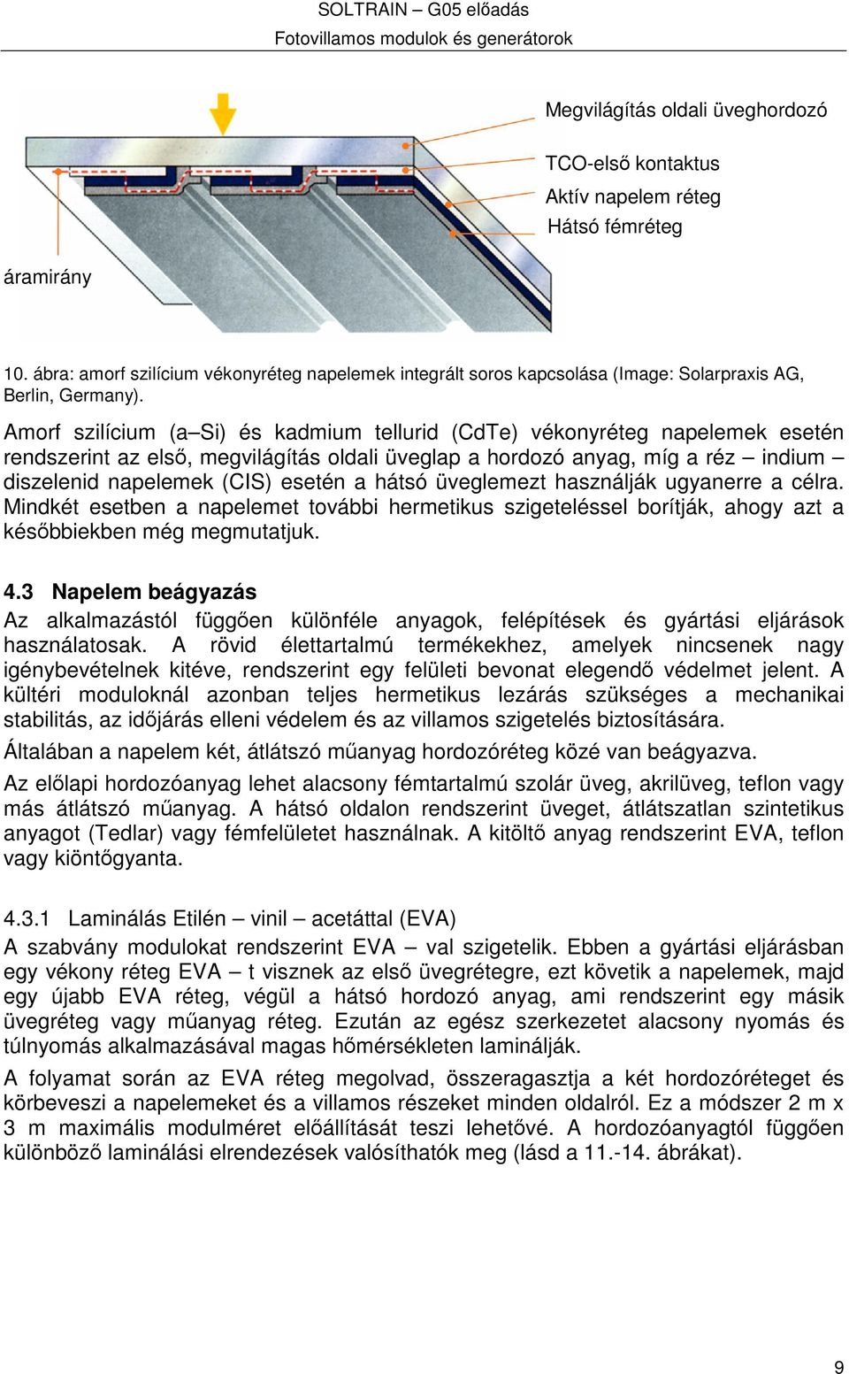 Amorf szilícium (a Si) és kadmium tellurid (CdTe) vékonyréteg napelemek esetén rendszerint az els, megvilágítás oldali üveglap a hordozó anyag, míg a réz indium diszelenid napelemek (CIS) esetén a