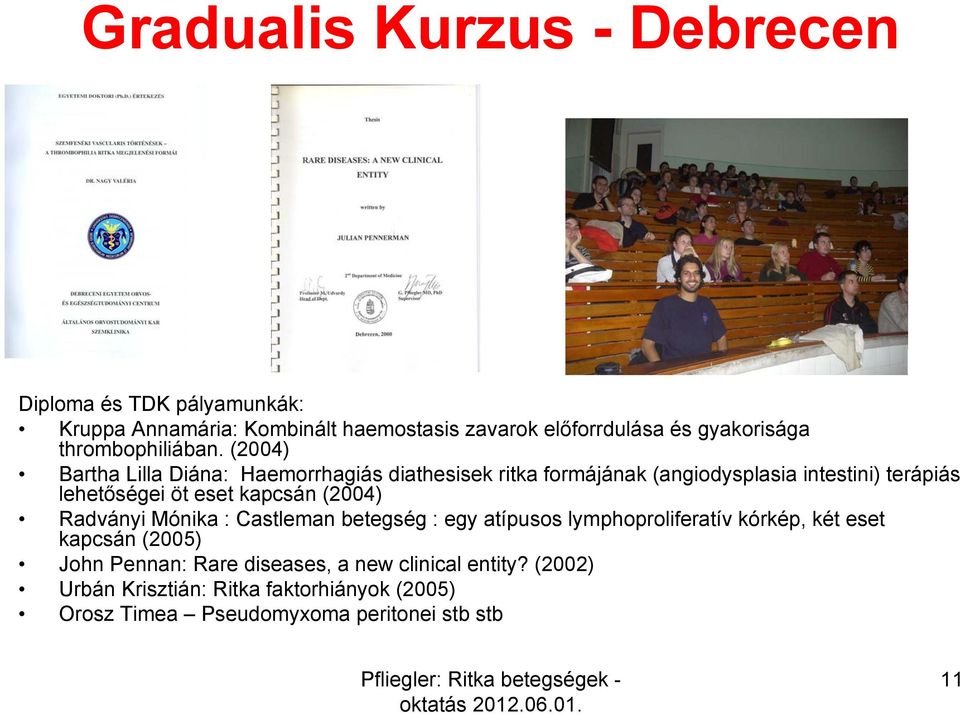 (2004) Bartha Lilla Diána: Haemorrhagiás diathesisek ritka formájának (angiodysplasia intestini) terápiás lehetőségei öt eset kapcsán