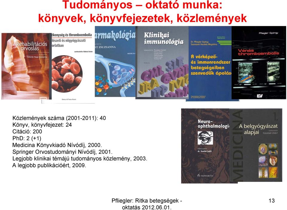 Medicina Könyvkiadó Nívódíj, 2000. Springer Orvostudományi Nívódíj, 2001.