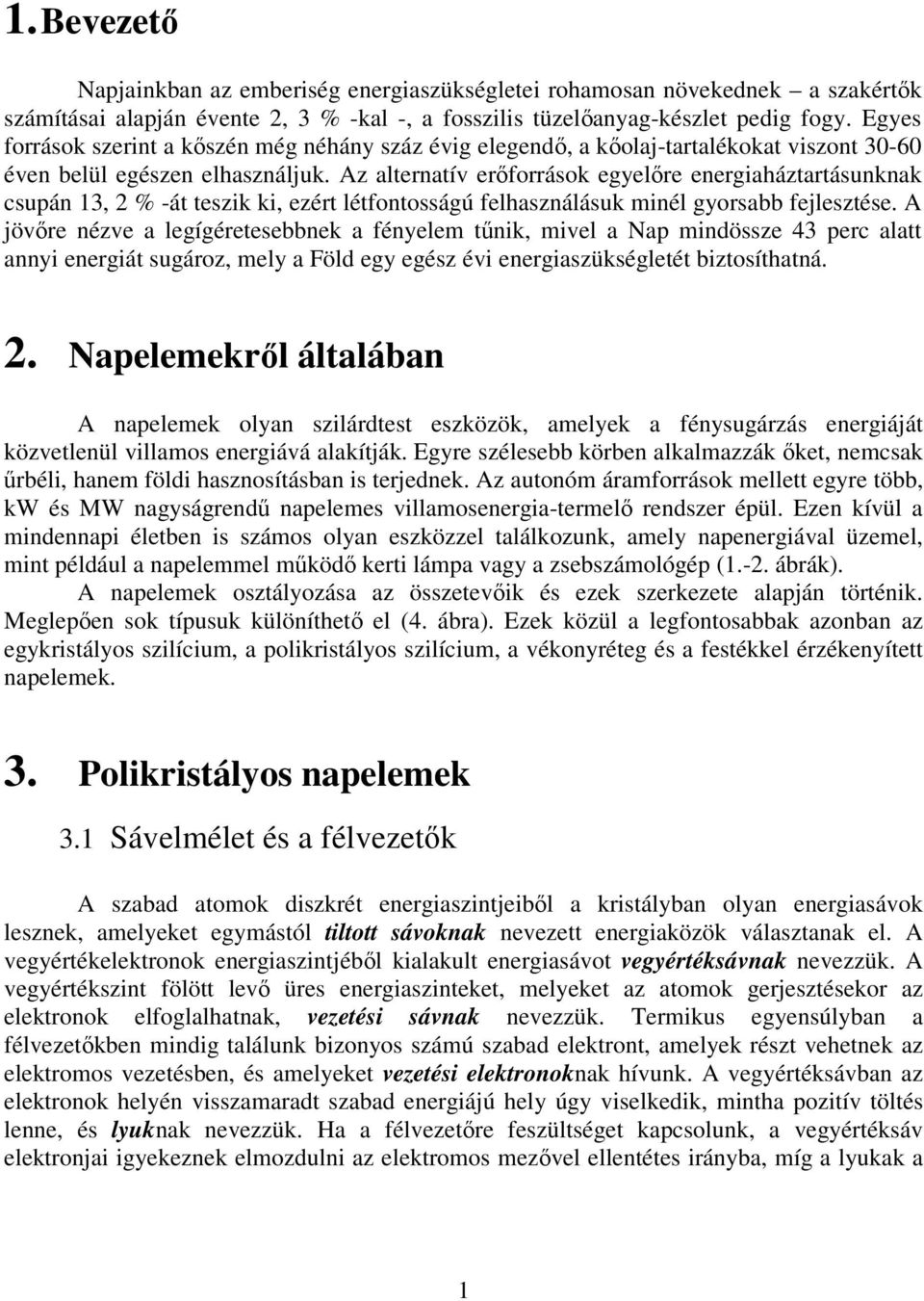 Az alternatív erıforrások egyelıre energiaháztartásunknak csupán 13, 2 % -át teszik ki, ezért létfontosságú felhasználásuk minél gyorsabb fejlesztése.