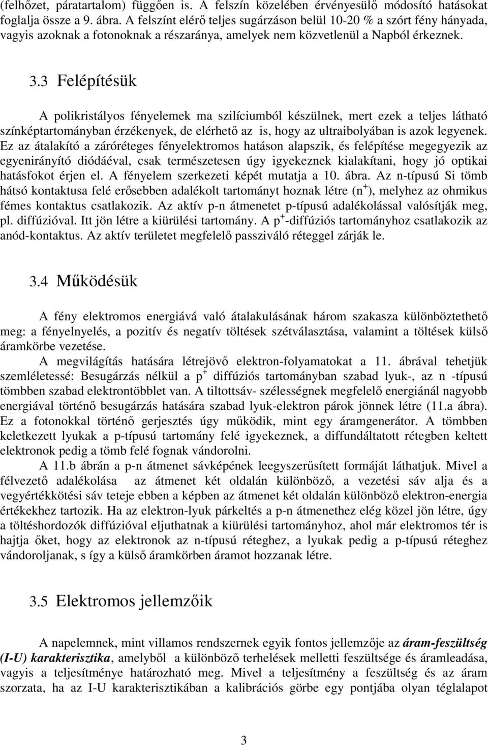 3 Felépítésük A polikristályos fényelemek ma szilíciumból készülnek, mert ezek a teljes látható színképtartományban érzékenyek, de elérhetı az is, hogy az ultraibolyában is azok legyenek.