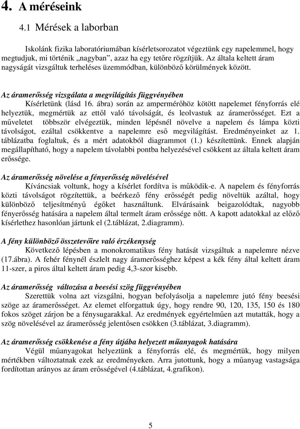 ábra) során az ampermérıhöz kötött napelemet fényforrás elé helyeztük, megmértük az ettıl való távolságát, és leolvastuk az áramerısséget.