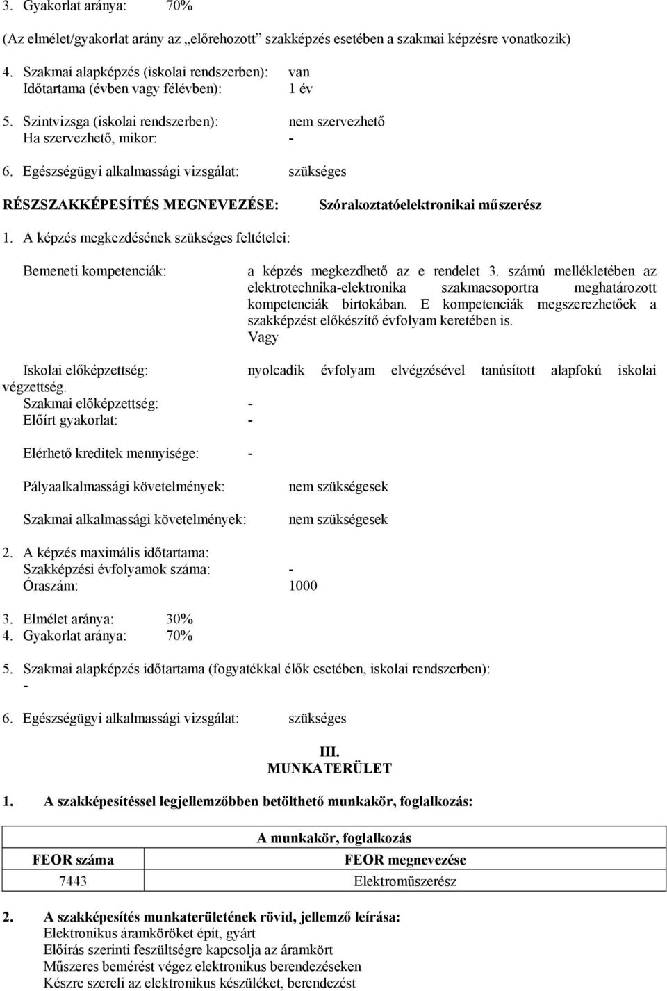 Egészségügyi alkalmassági vizsgálat: szükséges RÉSZSZKKÉPESÍTÉS MEGNEVEZÉSE: Szórakoztatóelektronikai műszerész 1.