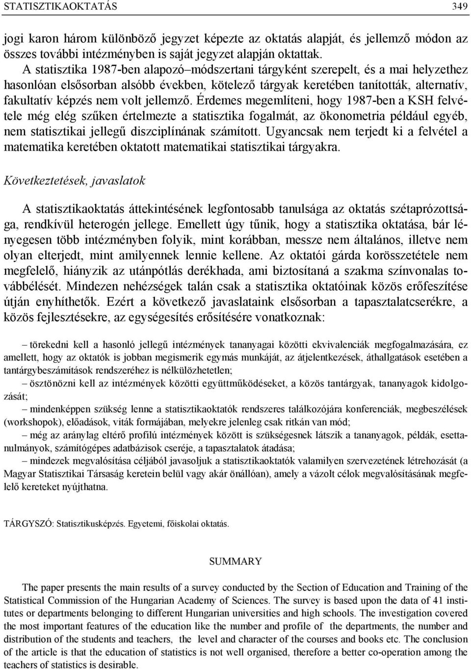 jellemző. Érdemes megemlíteni, hogy 1987-ben a KSH felvétele még elég szűken értelmezte a statisztika fogalmát, az ökonometria például egyéb, nem statisztikai jellegű diszciplínának számított.