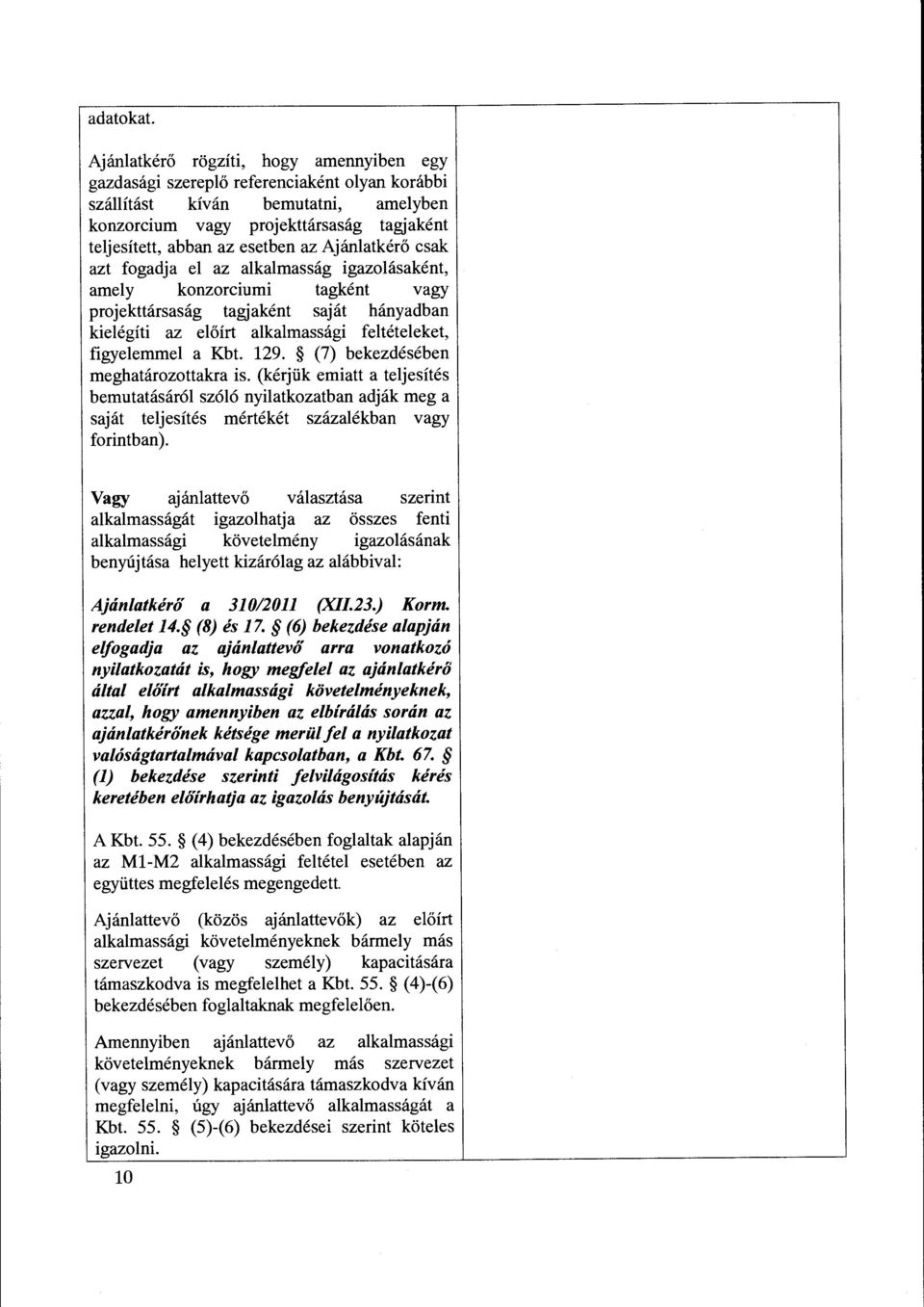 az Ajanlatker6 csak azt fogadja el az alkalmassag igazolasakent, amely konzorciumi tagkent vagy projekttarsasag tagjakent sajat hanyadban kielegiti az eloirt alkalmassagi felteteleket, figyelemmel a