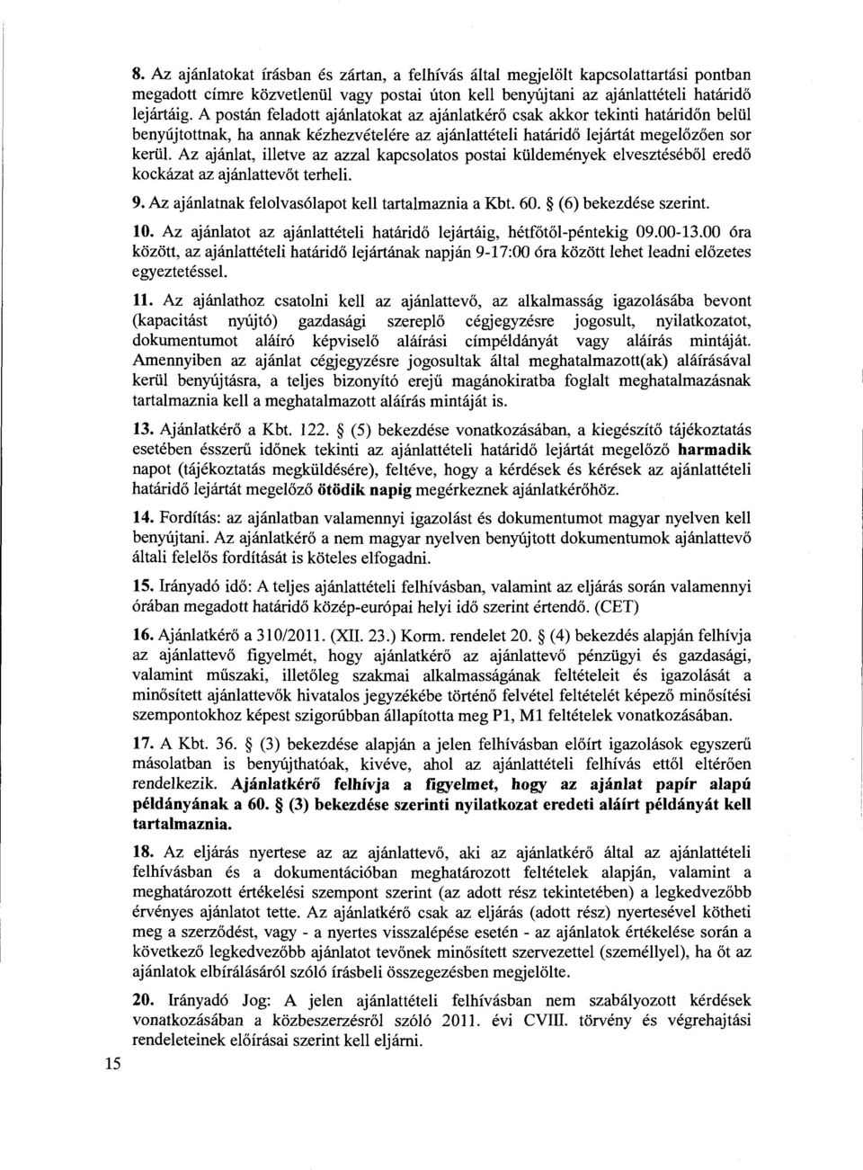 Az ajaniat, illetve az azzai kapcsoiatos postai kiildemenyek eiveszteseb6 ered6 kockazat az ajaniattev6t terheli. 9. Az ajaniatnak feioivas6apot kell tartaimaznia a Kbt. 60. (6) bekezdese szerint. 10.