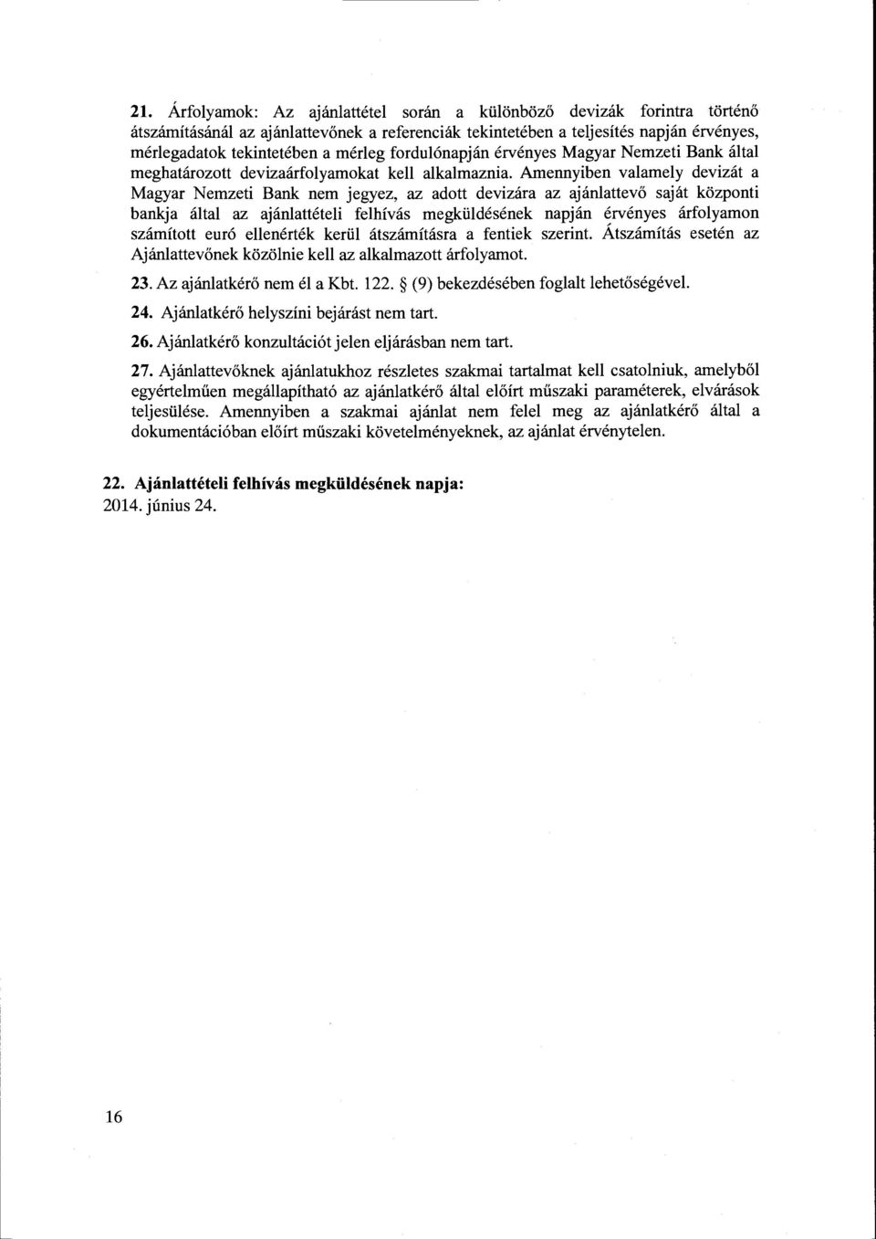 Amennyiben valamely devizat a Magyar Nemzeti Bank nem jegyez, az adott devizara az ajanlattevo sajat kozponti bankja altai az ajanlatteteli felhivas megkiildesenek napjan ervenyes arfolyamon