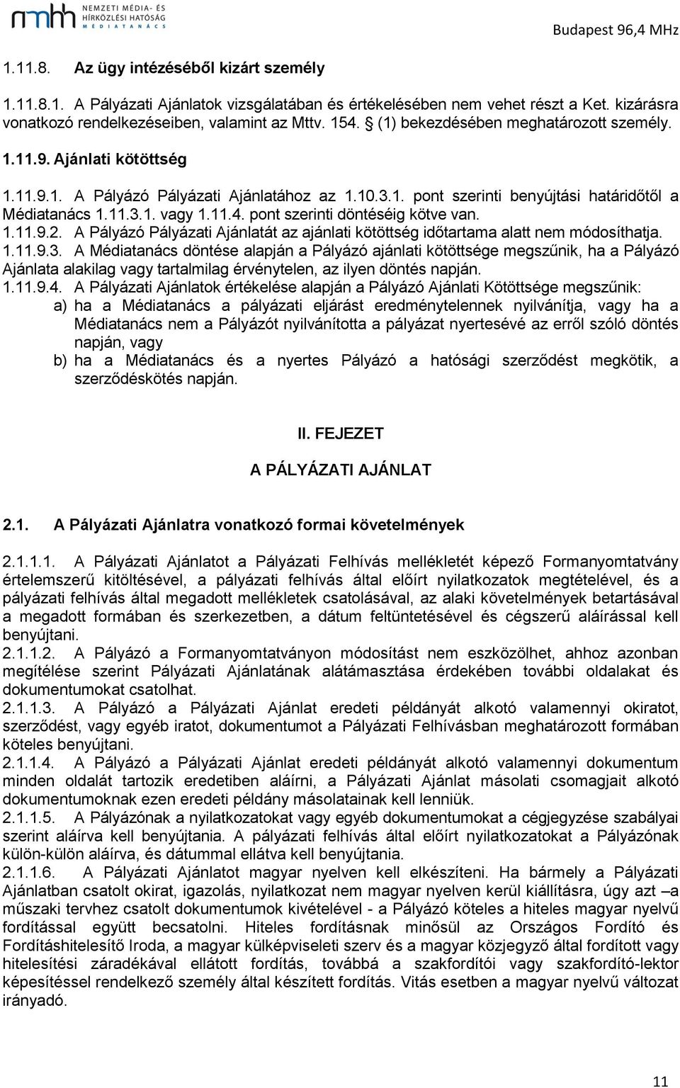 pont szerinti döntéséig kötve van. 1.11.9.2. A Pályázó Pályázati Ajánlatát az ajánlati kötöttség időtartama alatt nem módosíthatja. 1.11.9.3.