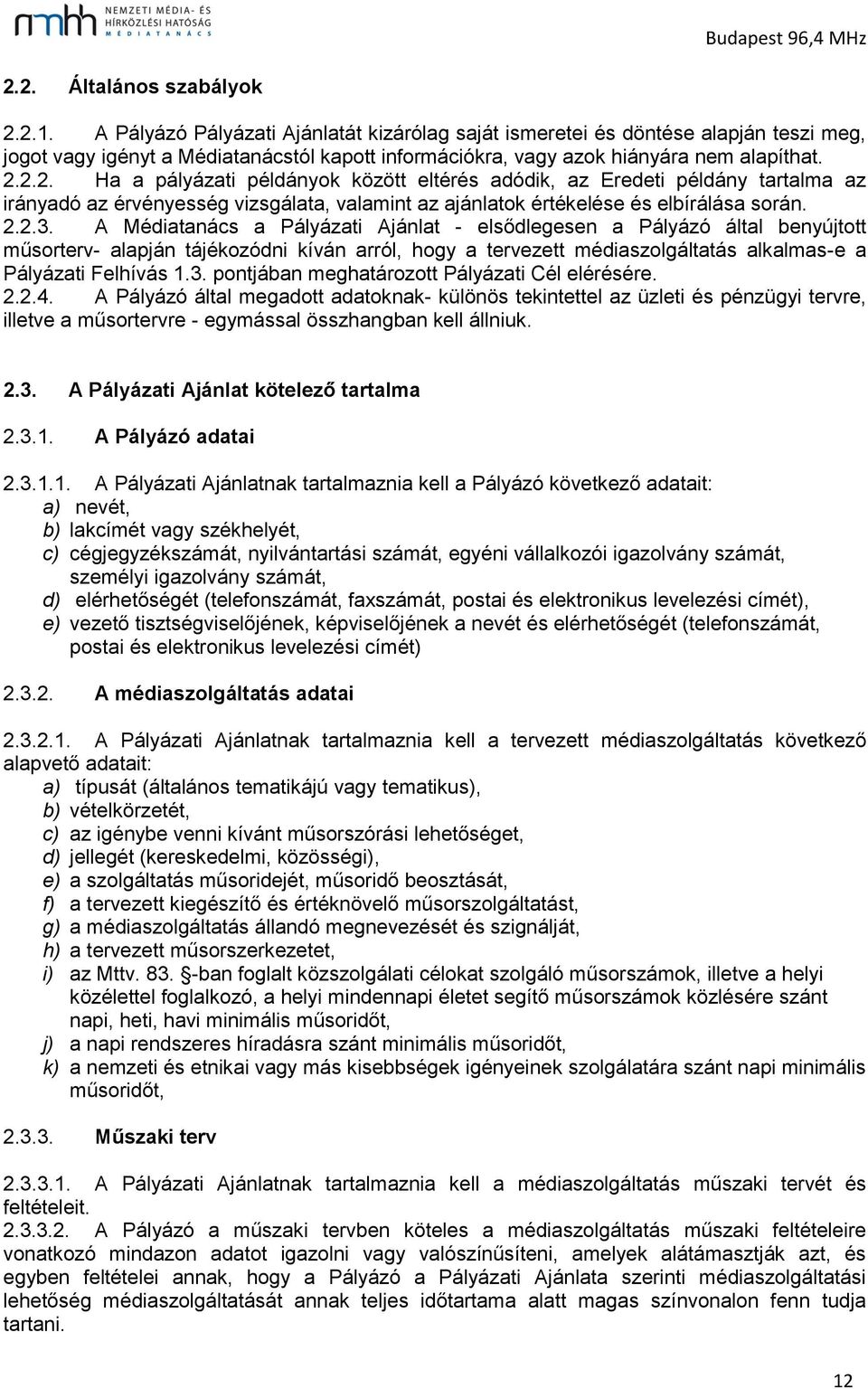 2.2. Ha a pályázati példányok között eltérés adódik, az Eredeti példány tartalma az irányadó az érvényesség vizsgálata, valamint az ajánlatok értékelése és elbírálása során. 2.2.3.