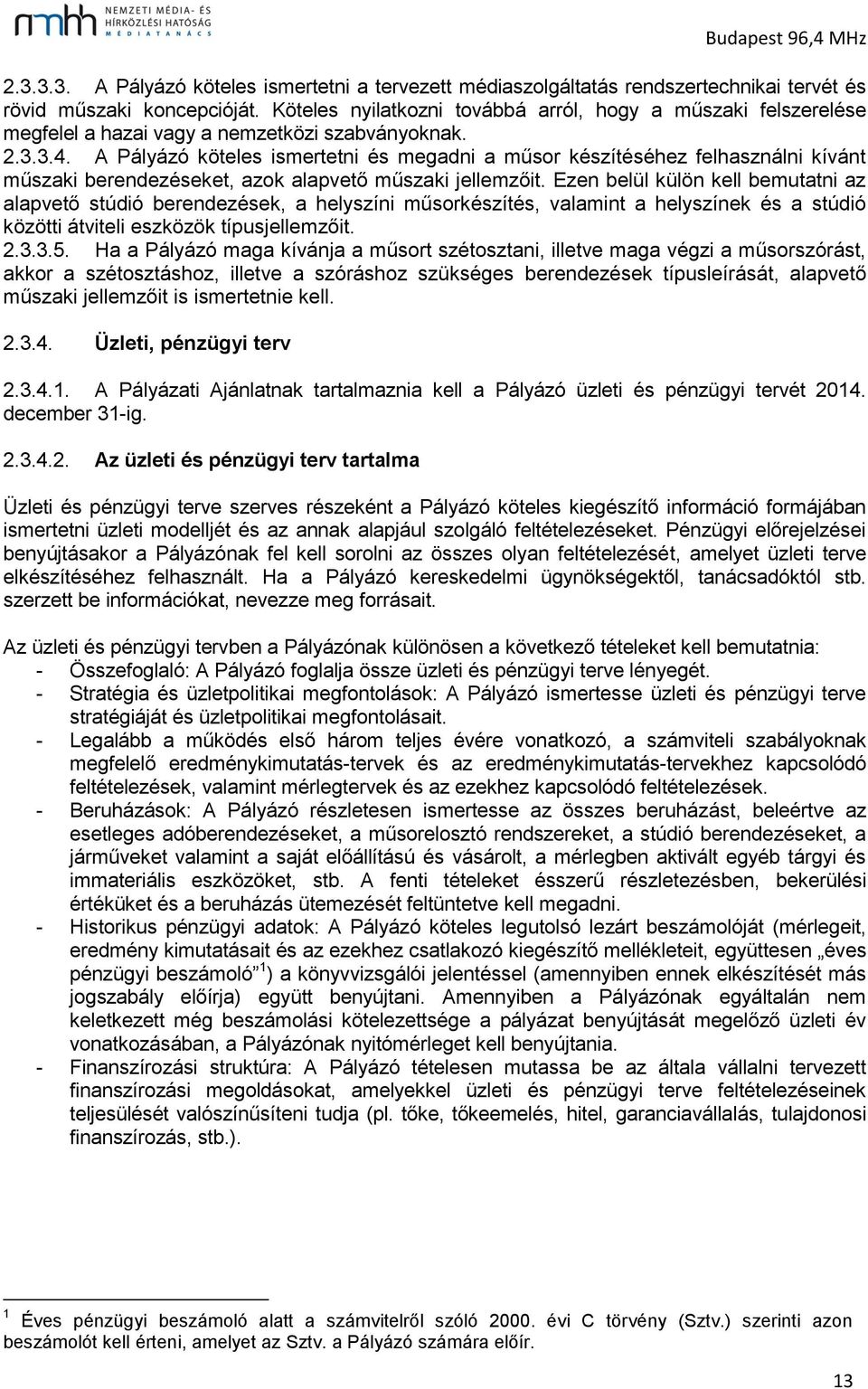 A Pályázó köteles ismertetni és megadni a műsor készítéséhez felhasználni kívánt műszaki berendezéseket, azok alapvető műszaki jellemzőit.