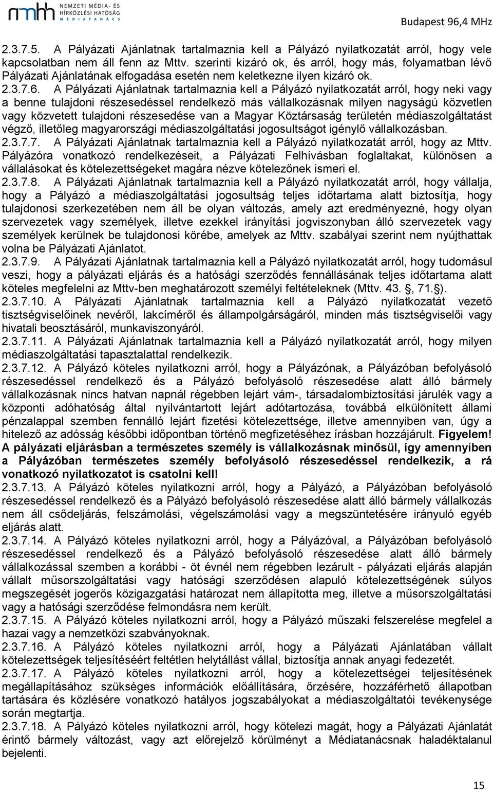 A Pályázati Ajánlatnak tartalmaznia kell a Pályázó nyilatkozatát arról, hogy neki vagy a benne tulajdoni részesedéssel rendelkező más vállalkozásnak milyen nagyságú közvetlen vagy közvetett tulajdoni