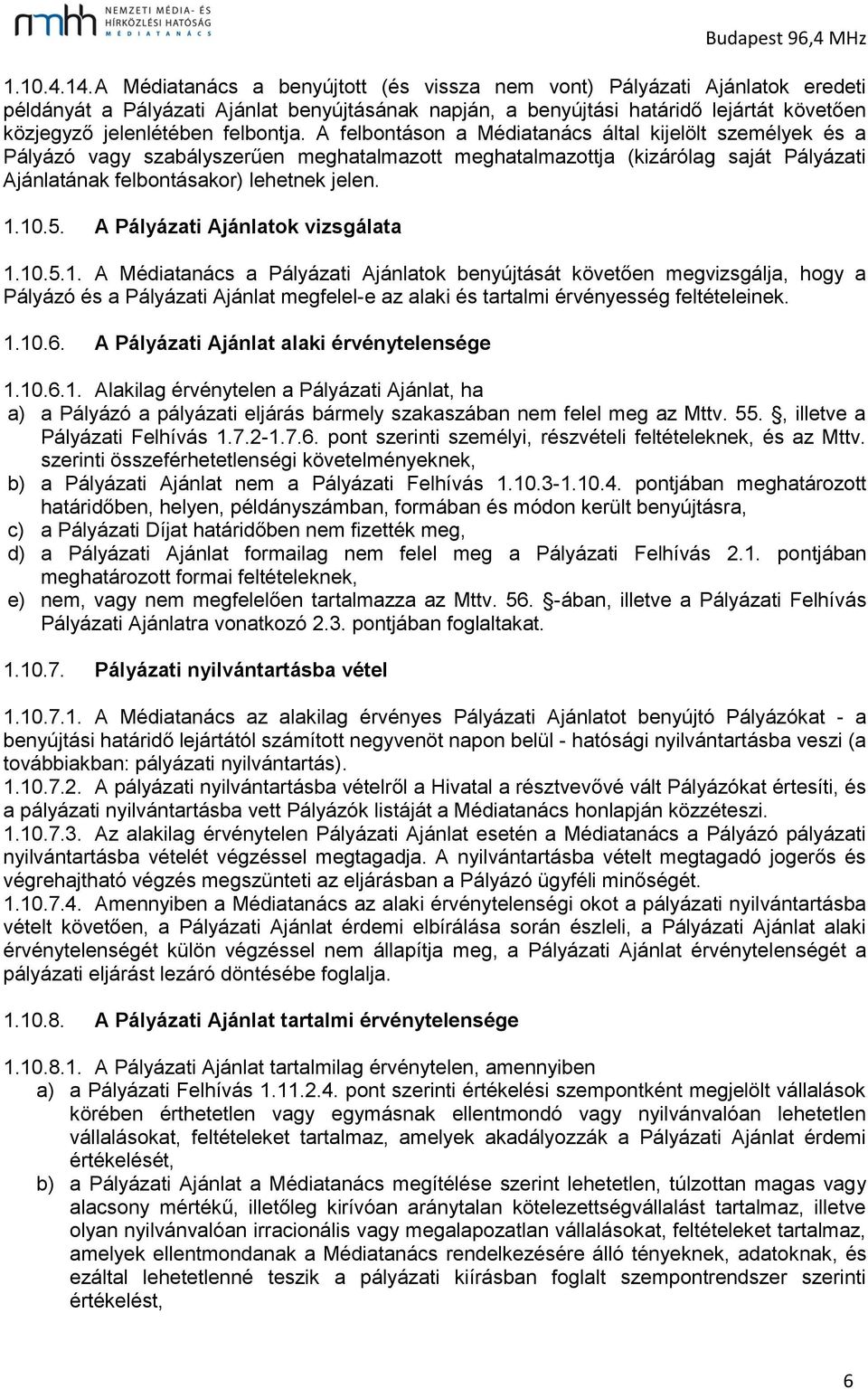 felbontja. A felbontáson a Médiatanács által kijelölt személyek és a Pályázó vagy szabályszerűen meghatalmazott meghatalmazottja (kizárólag saját Pályázati Ajánlatának felbontásakor) lehetnek jelen.