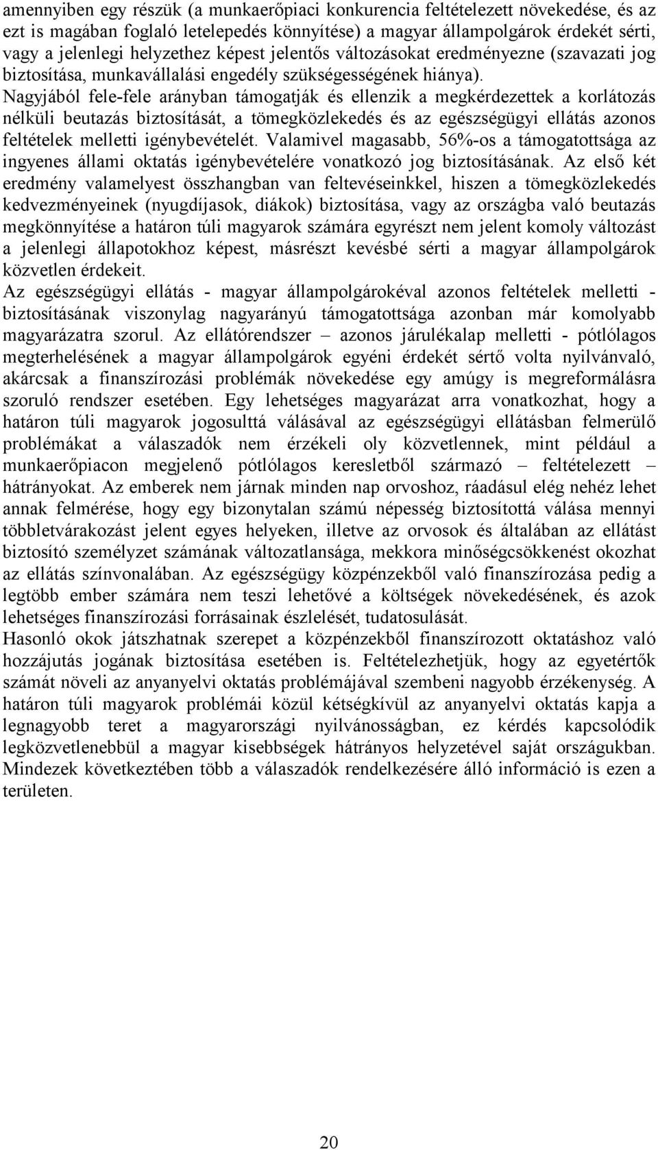 Nagyjából fele-fele arányban támogatják és ellenzik a megkérdezettek a korlátozás nélküli beutazás biztosítását, a tömegközlekedés és az egészségügyi ellátás azonos feltételek melletti igénybevételét.