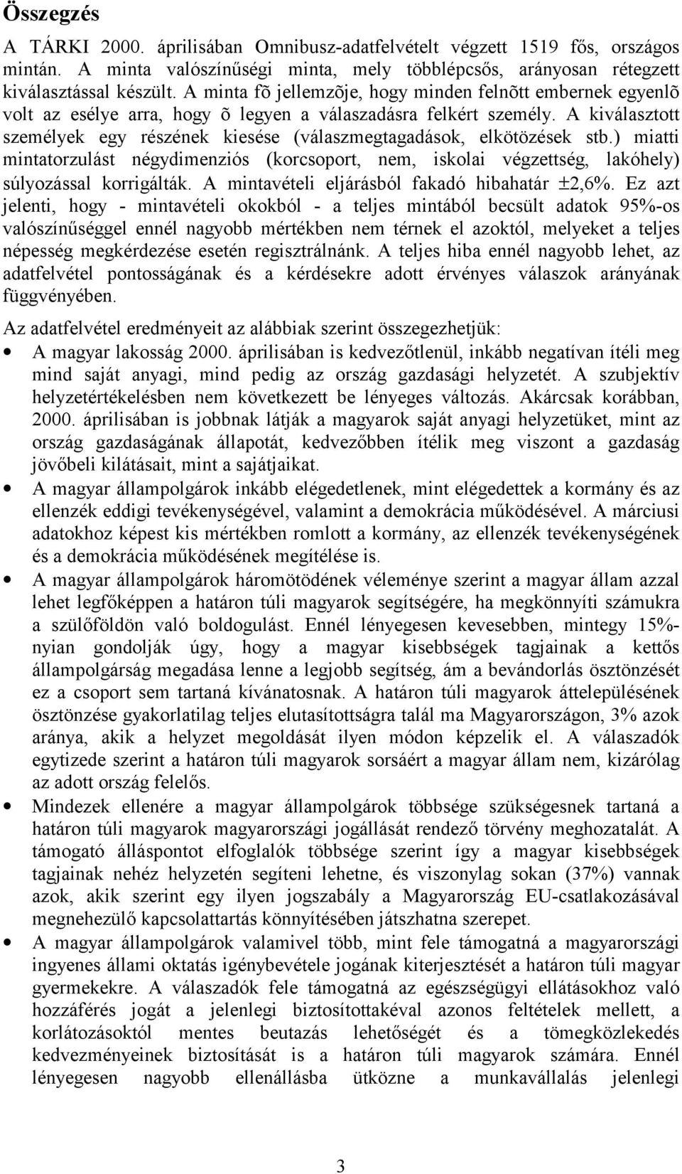 A kiválasztott személyek egy részének kiesése (válaszmegtagadások, elkötözések stb.) miatti mintatorzulást négydimenziós (korcsoport, nem, iskolai végzettség, lakóhely) súlyozással korrigálták.