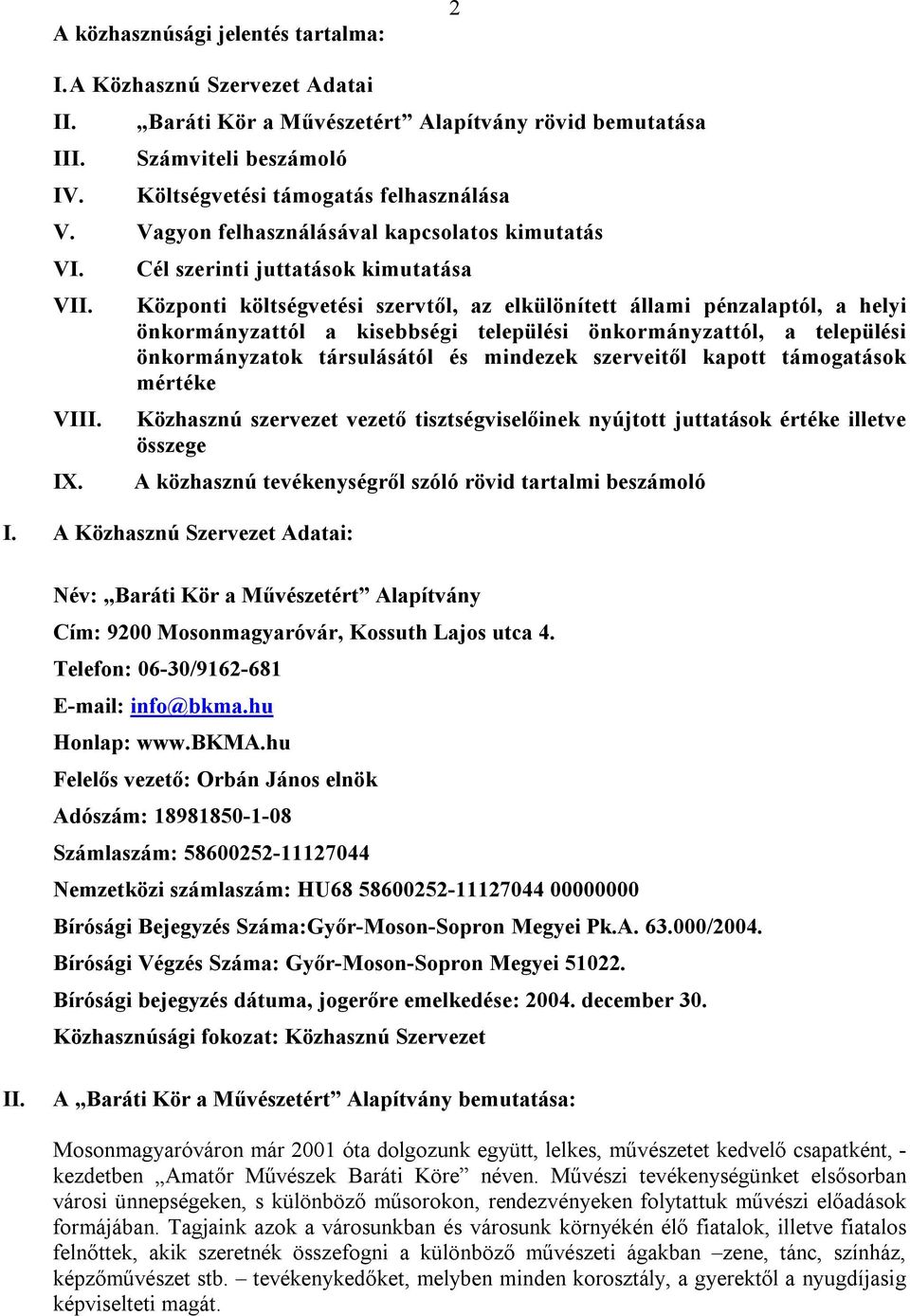 Cél szerinti juttatások kimutatása Központi költségvetési szervtől, az elkülönített állami pénzalaptól, a helyi önkormányzattól a kisebbségi települési önkormányzattól, a települési önkormányzatok