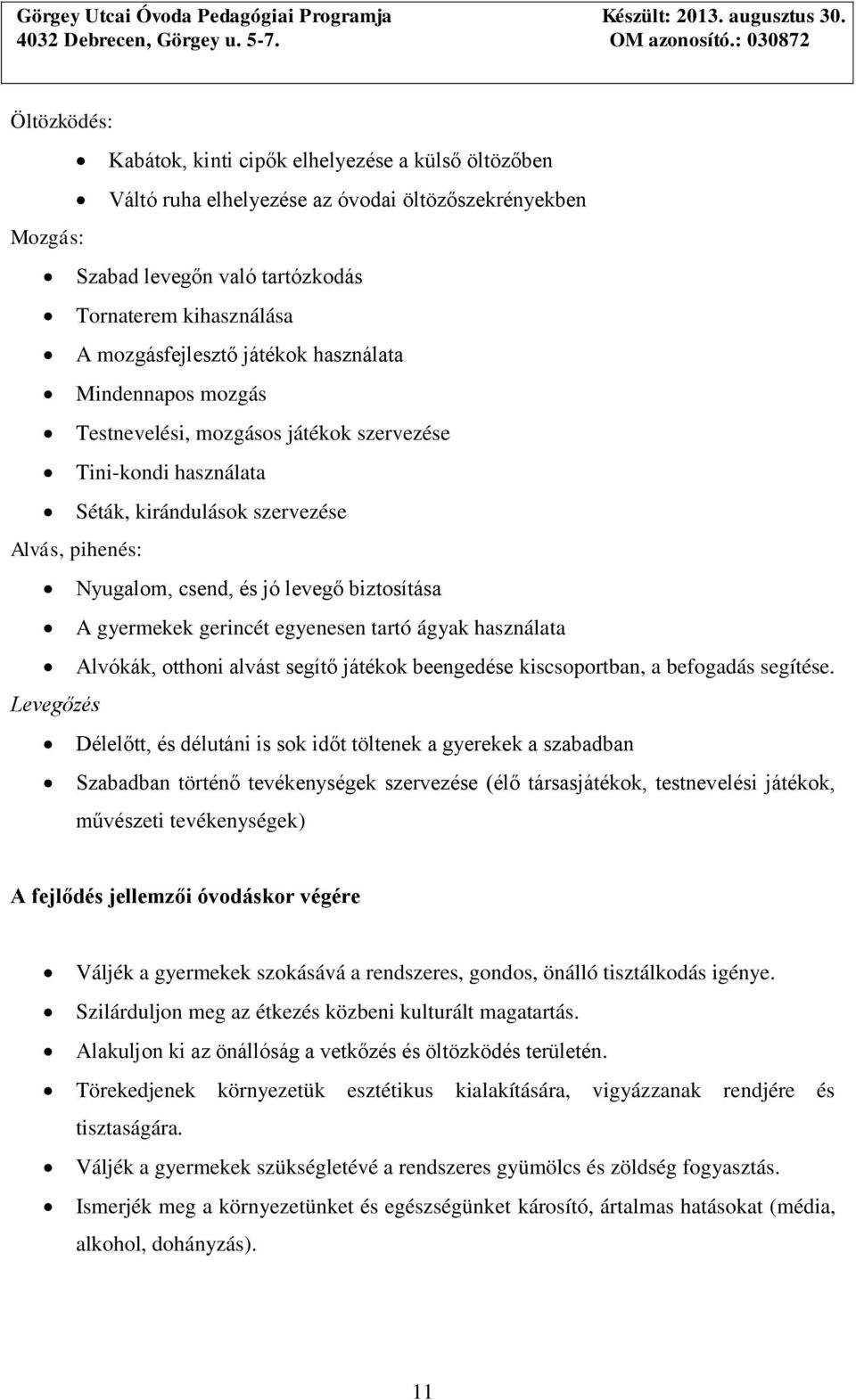 gyermekek gerincét egyenesen tartó ágyak használata Alvókák, otthoni alvást segítő játékok beengedése kiscsoportban, a befogadás segítése.