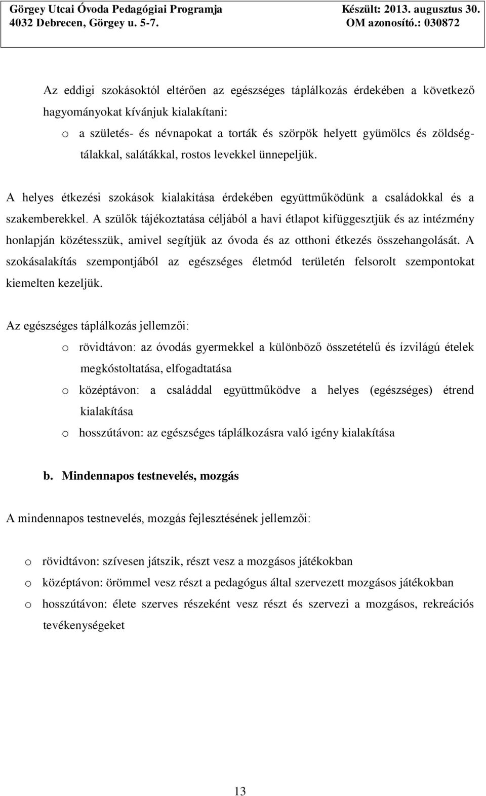 A szülők tájékoztatása céljából a havi étlapot kifüggesztjük és az intézmény honlapján közétesszük, amivel segítjük az óvoda és az otthoni étkezés összehangolását.