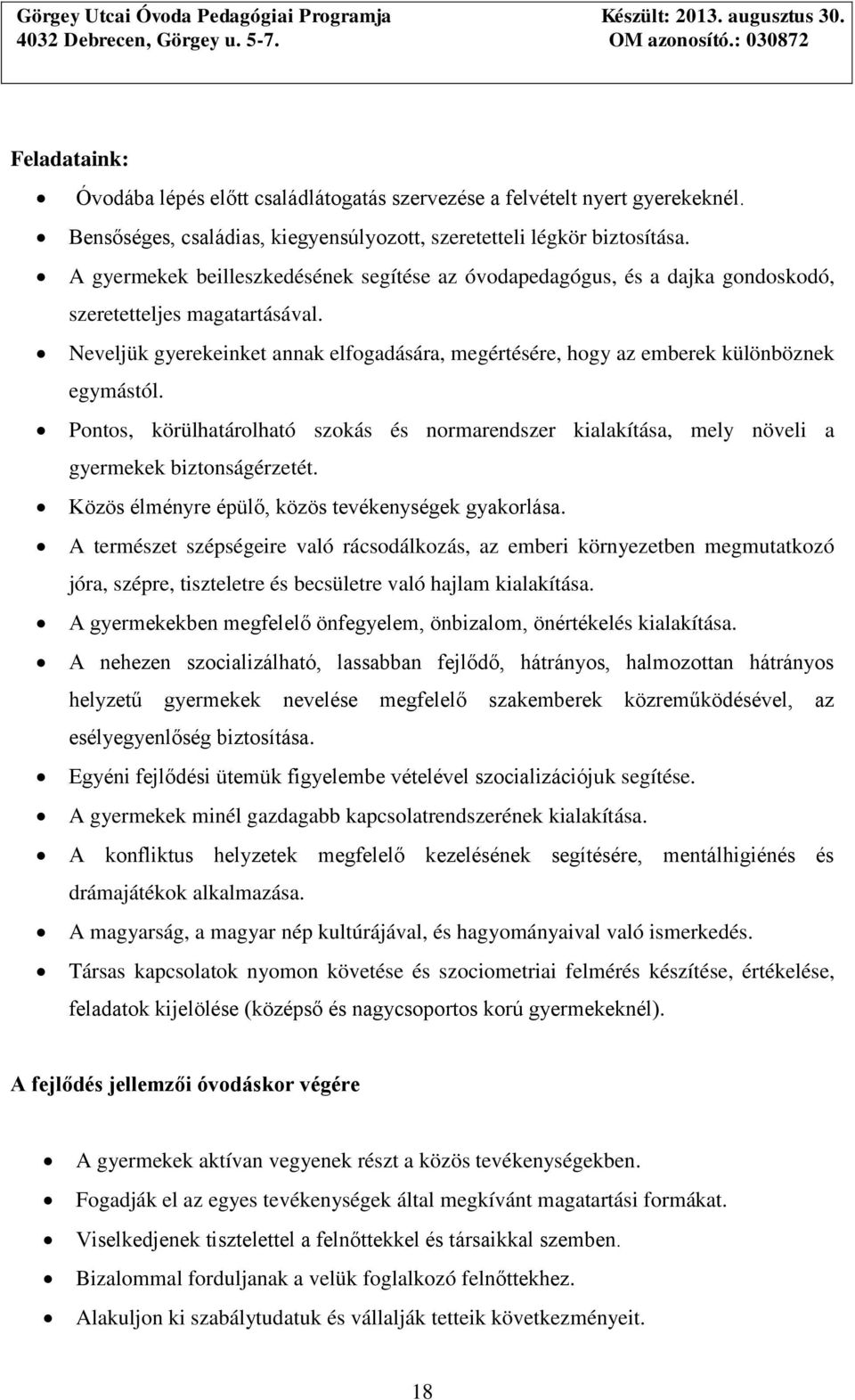 Neveljük gyerekeinket annak elfogadására, megértésére, hogy az emberek különböznek egymástól. Pontos, körülhatárolható szokás és normarendszer kialakítása, mely növeli a gyermekek biztonságérzetét.