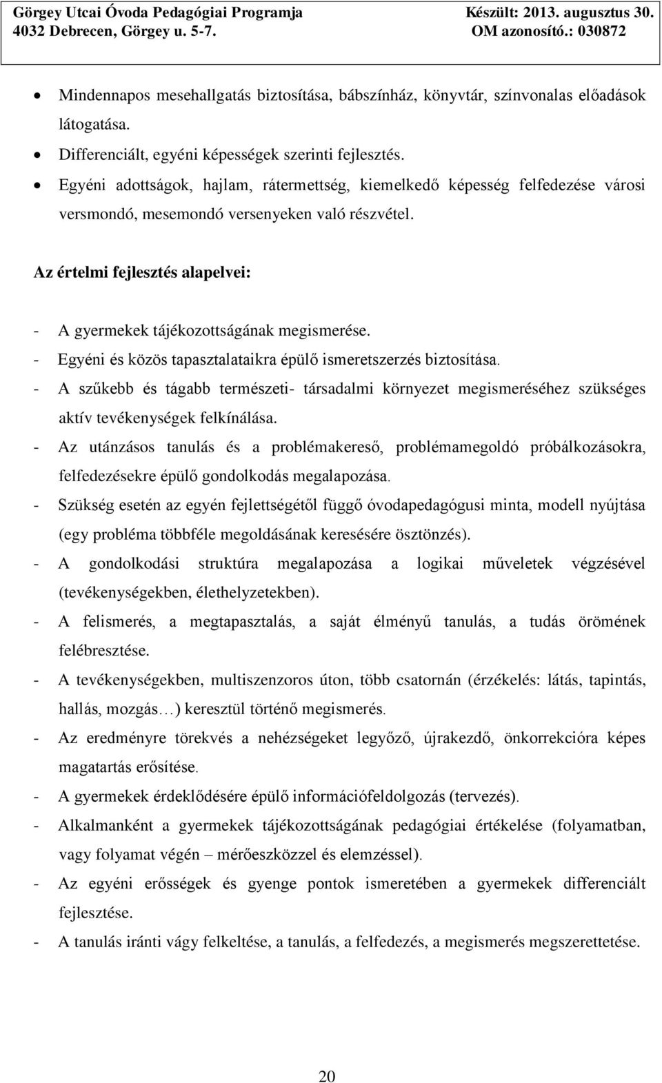 Az értelmi fejlesztés alapelvei: - A gyermekek tájékozottságának megismerése. - Egyéni és közös tapasztalataikra épülő ismeretszerzés biztosítása.