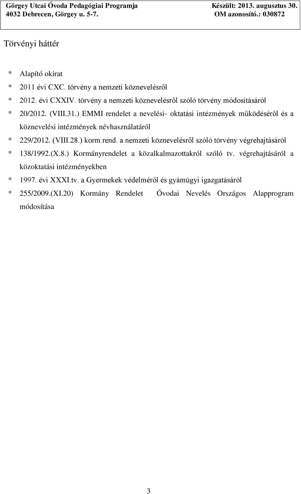 ) EMMI rendelet a nevelési- oktatási intézmények működéséről és a köznevelési intézmények névhasználatáról * 229/2012. (VIII.28.) korm.rend. a nemzeti köznevelésről szóló törvény végrehajtásáról * 138/1992.