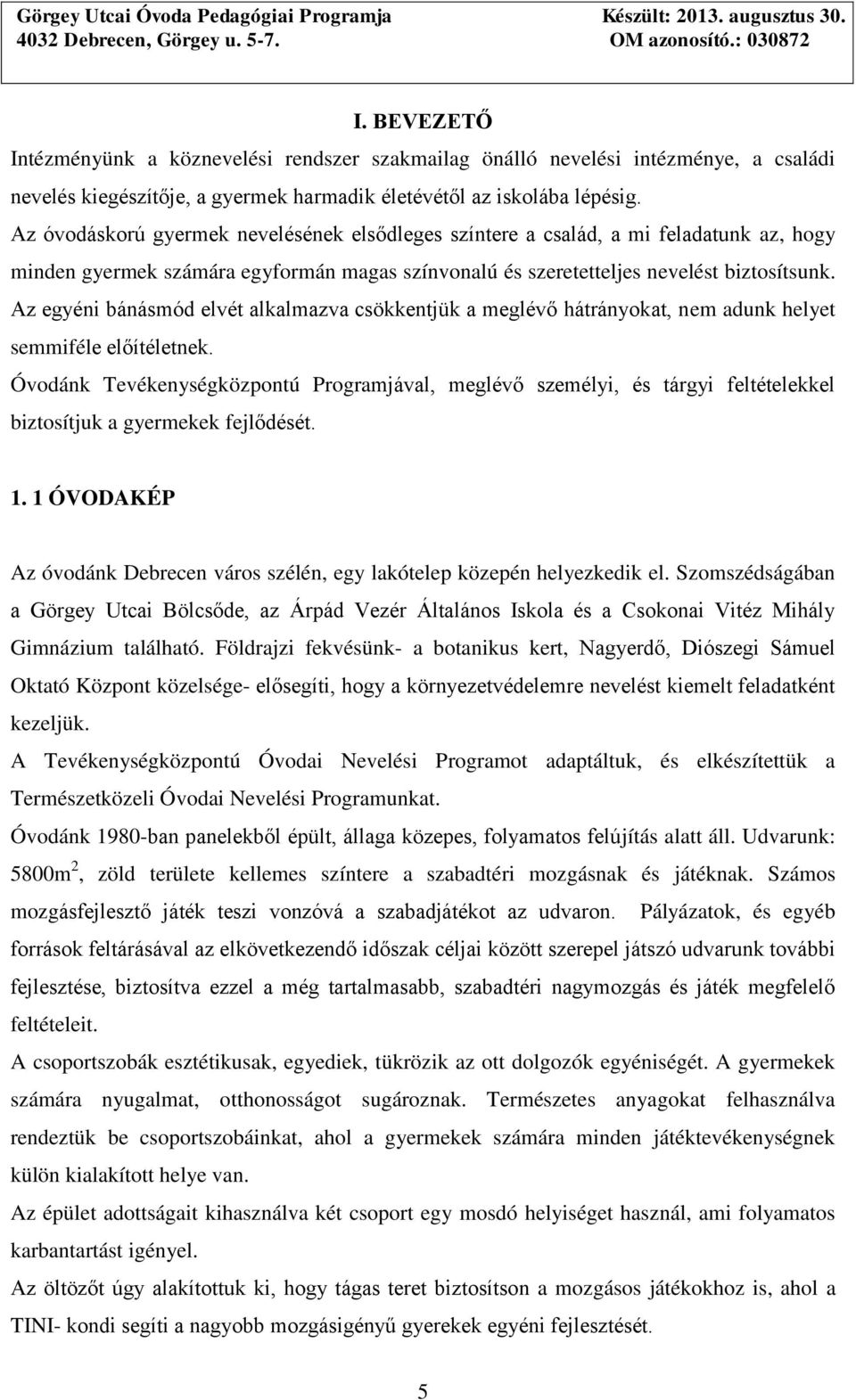 Az egyéni bánásmód elvét alkalmazva csökkentjük a meglévő hátrányokat, nem adunk helyet semmiféle előítéletnek.