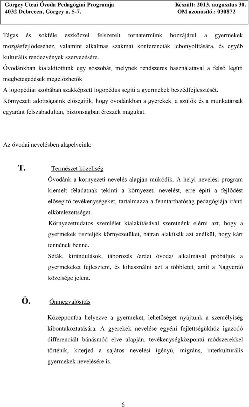 Környezeti adottságaink elősegítik, hogy óvodánkban a gyerekek, a szülők és a munkatársak egyaránt felszabadultan, biztonságban érezzék magukat. Az óvodai nevelésben alapelveink: T.