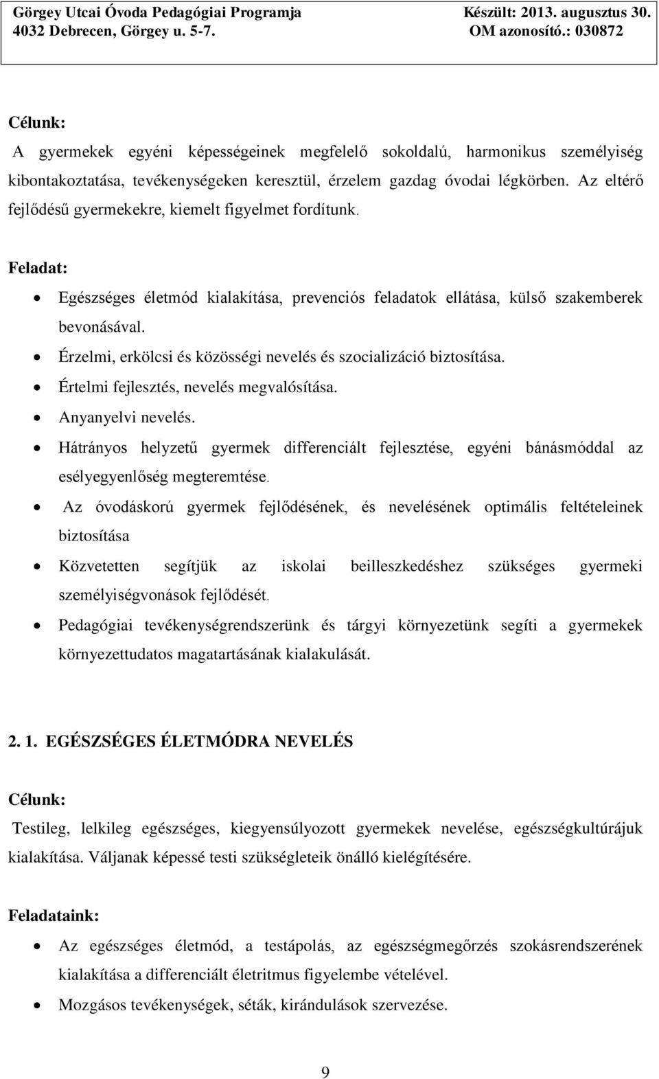 Érzelmi, erkölcsi és közösségi nevelés és szocializáció biztosítása. Értelmi fejlesztés, nevelés megvalósítása. Anyanyelvi nevelés.